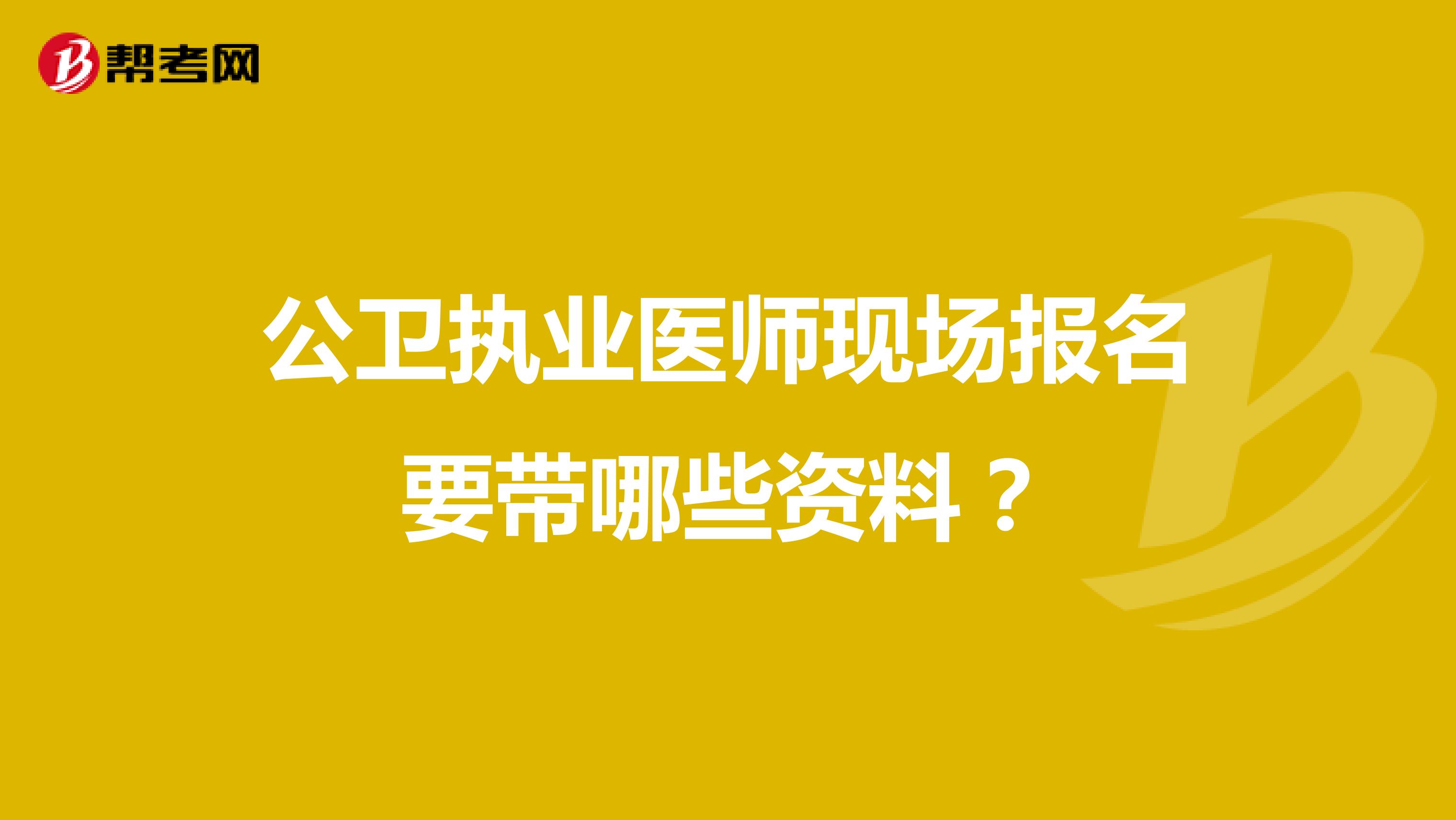 公卫执业医师现场报名要带哪些资料?