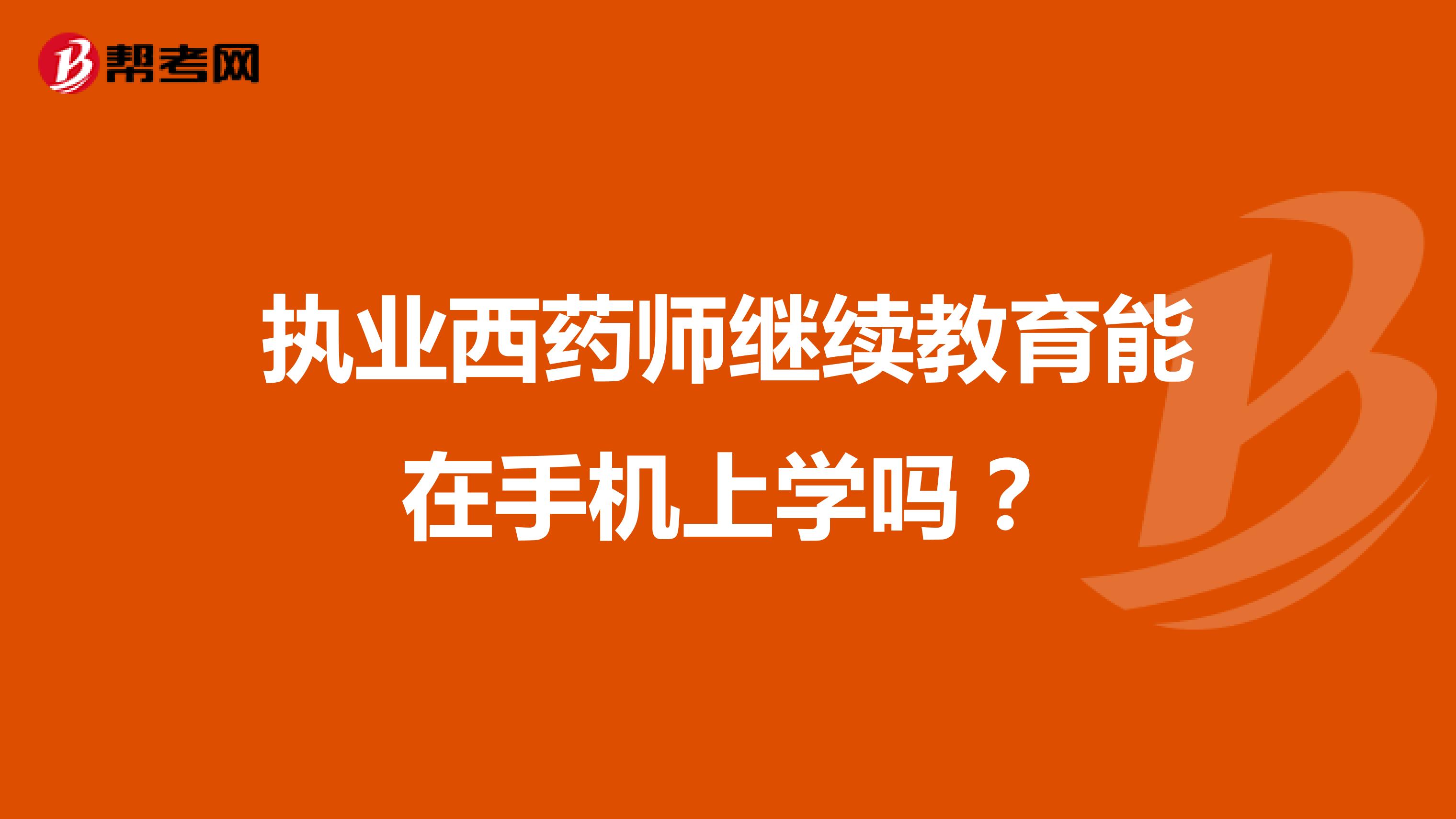 执业西药师继续教育能在手机上学吗?