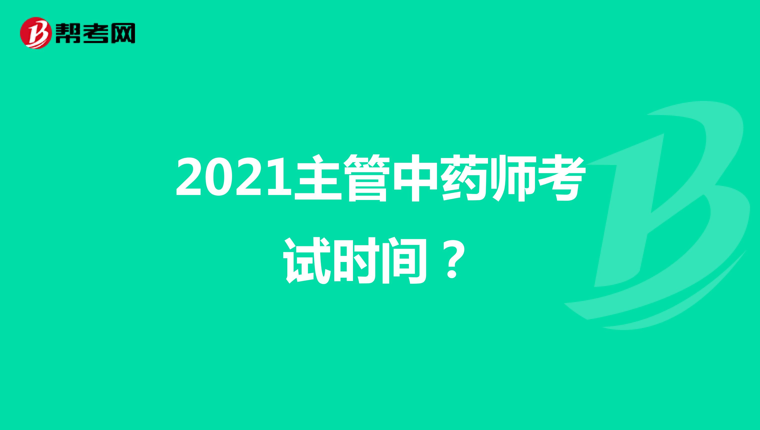 2021主管中药师考试时间？
