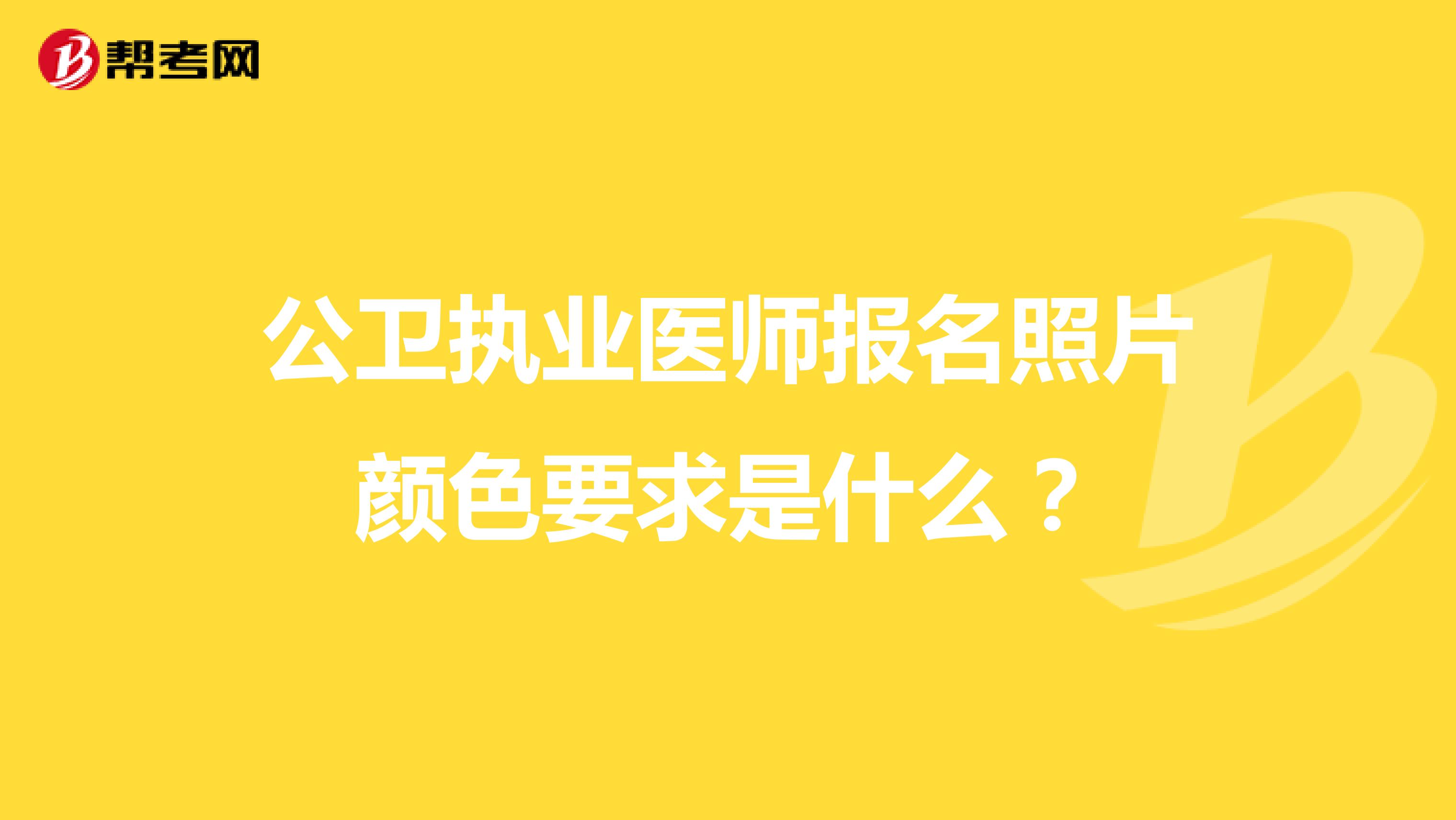 公卫执业医师报名照片颜色要求是什么?