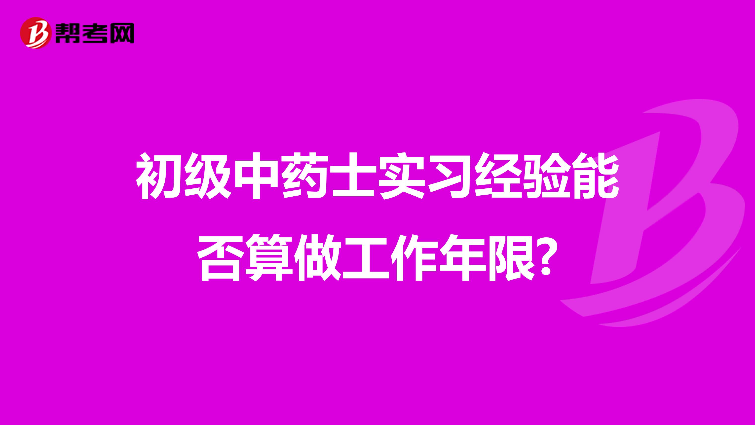 初级中药士实习经验能否算做工作年限?