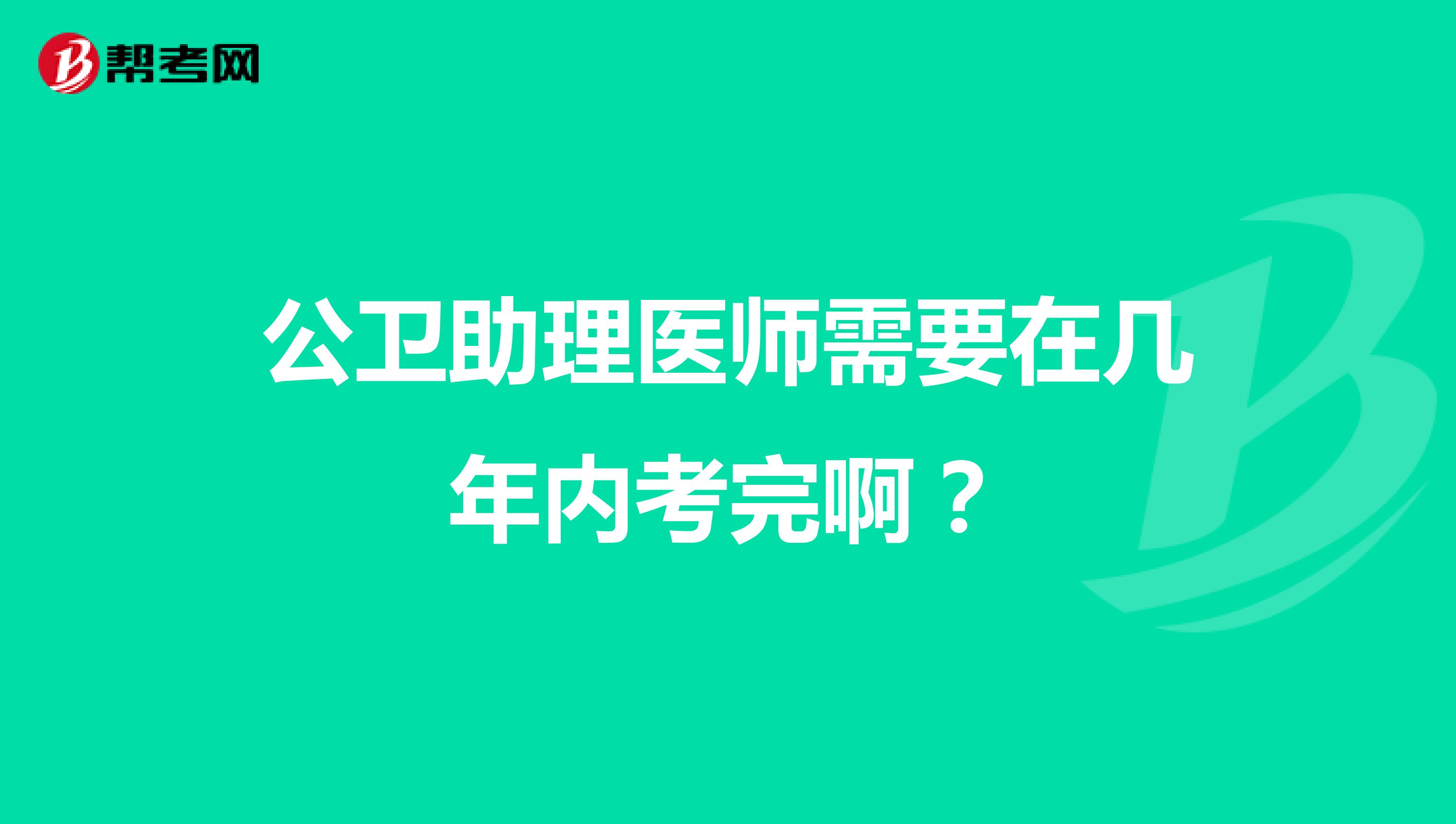 公衛(wèi)助理醫(yī)師需要在幾年內考完??？