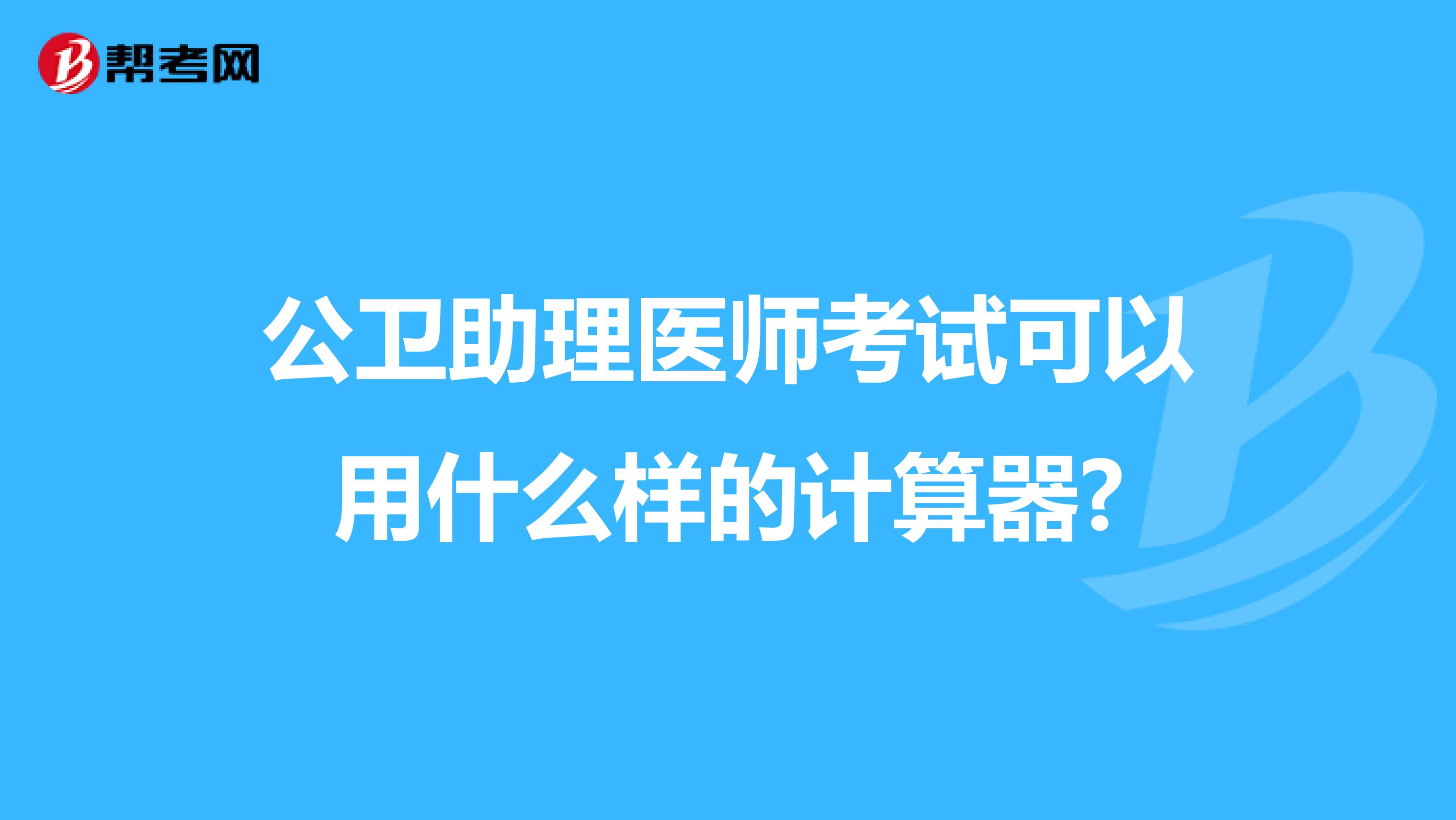 公衛(wèi)助理醫(yī)師考試可以用什么樣的計(jì)算器?