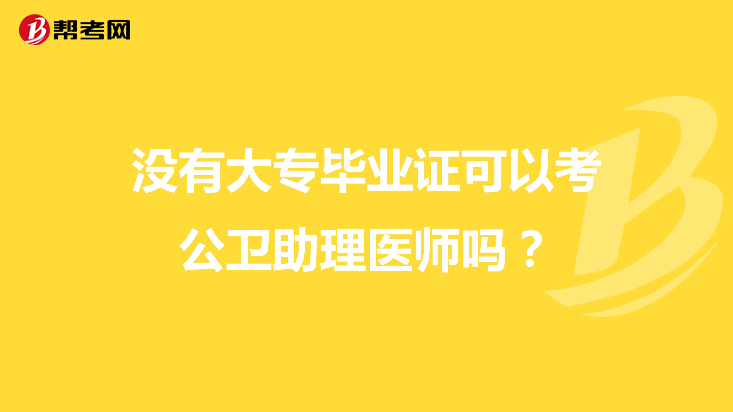 沒有大專畢業(yè)證可以考公衛(wèi)助理醫(yī)師嗎?