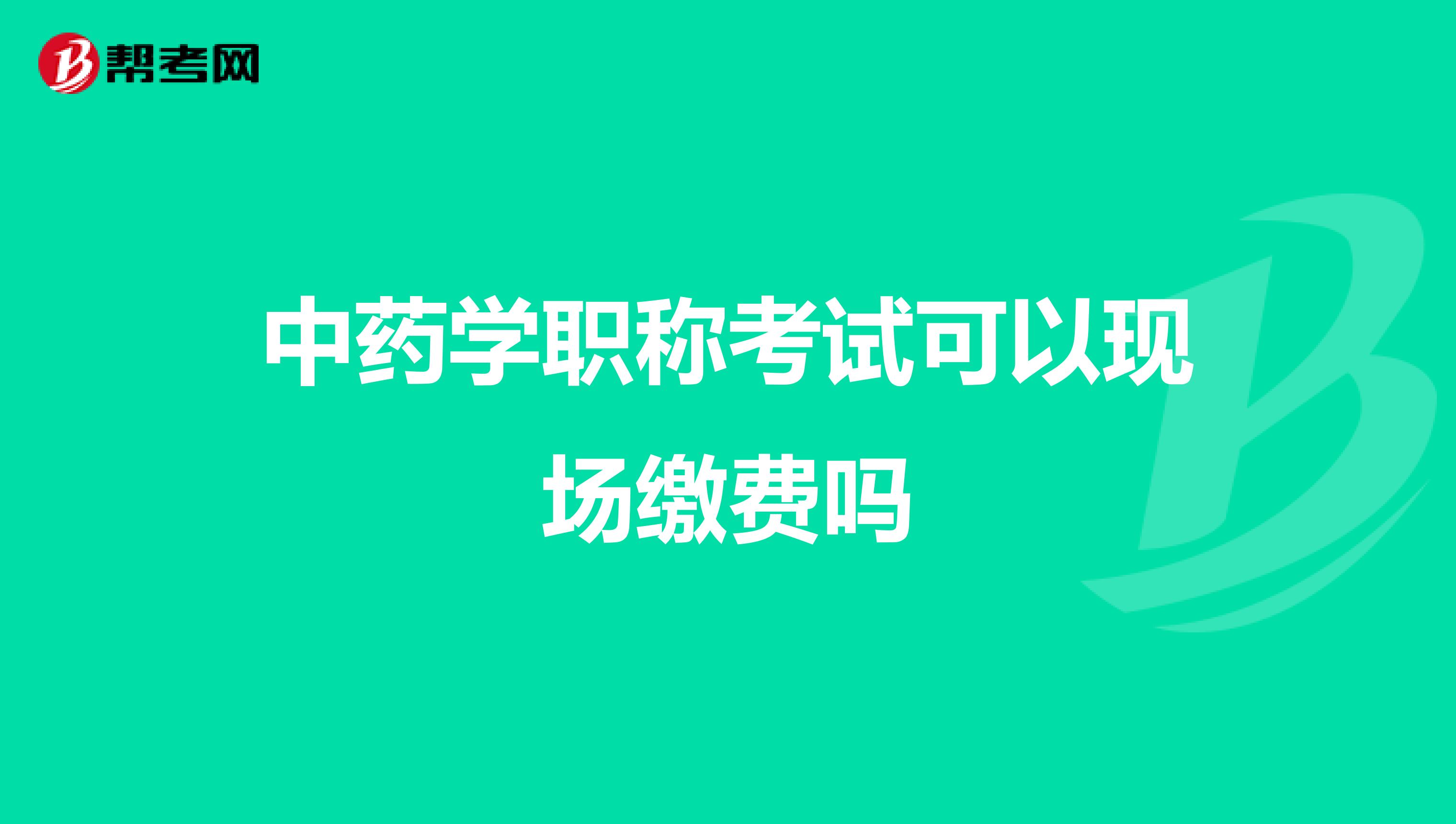 中藥學職稱考試可以現場繳費嗎