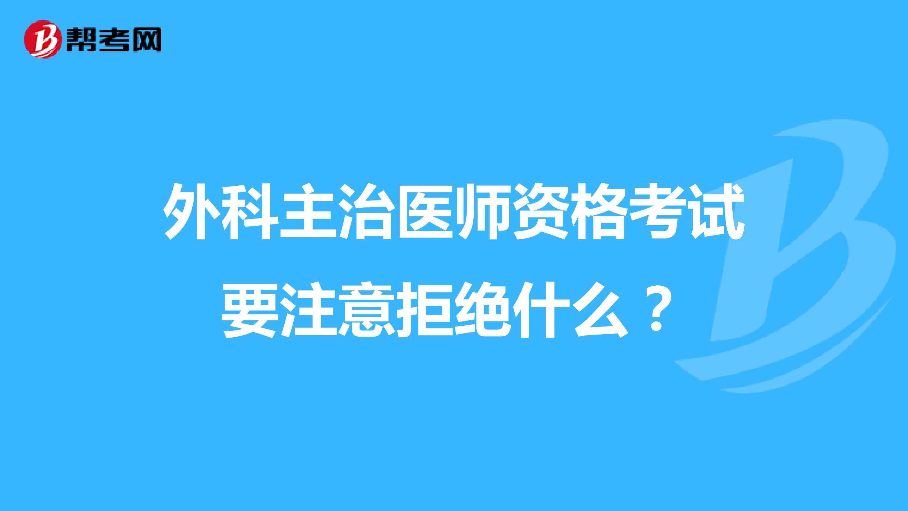 外科主治医师资格考试要注意拒绝什么?
