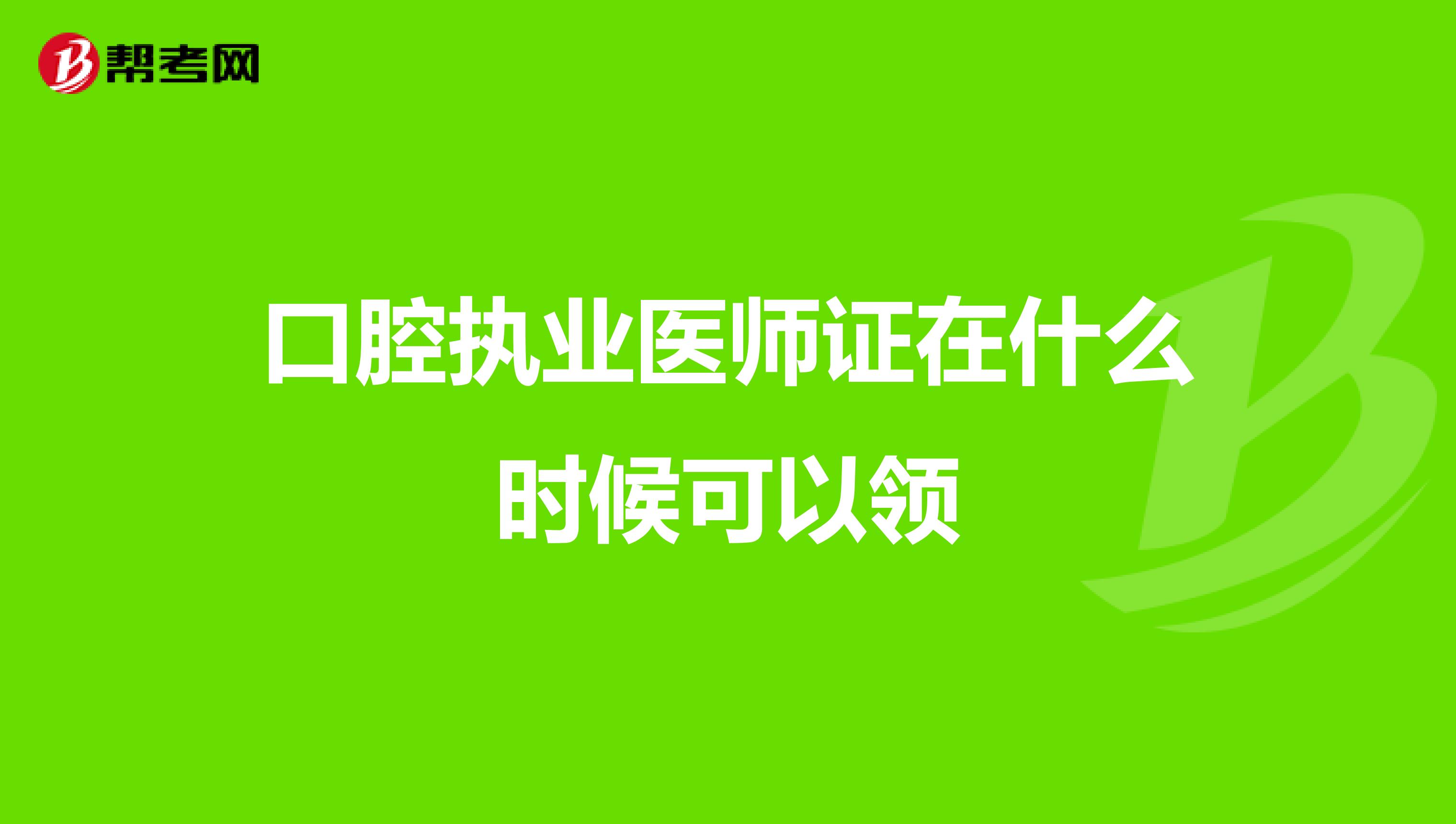 口腔执业医师证在什么时候可以领