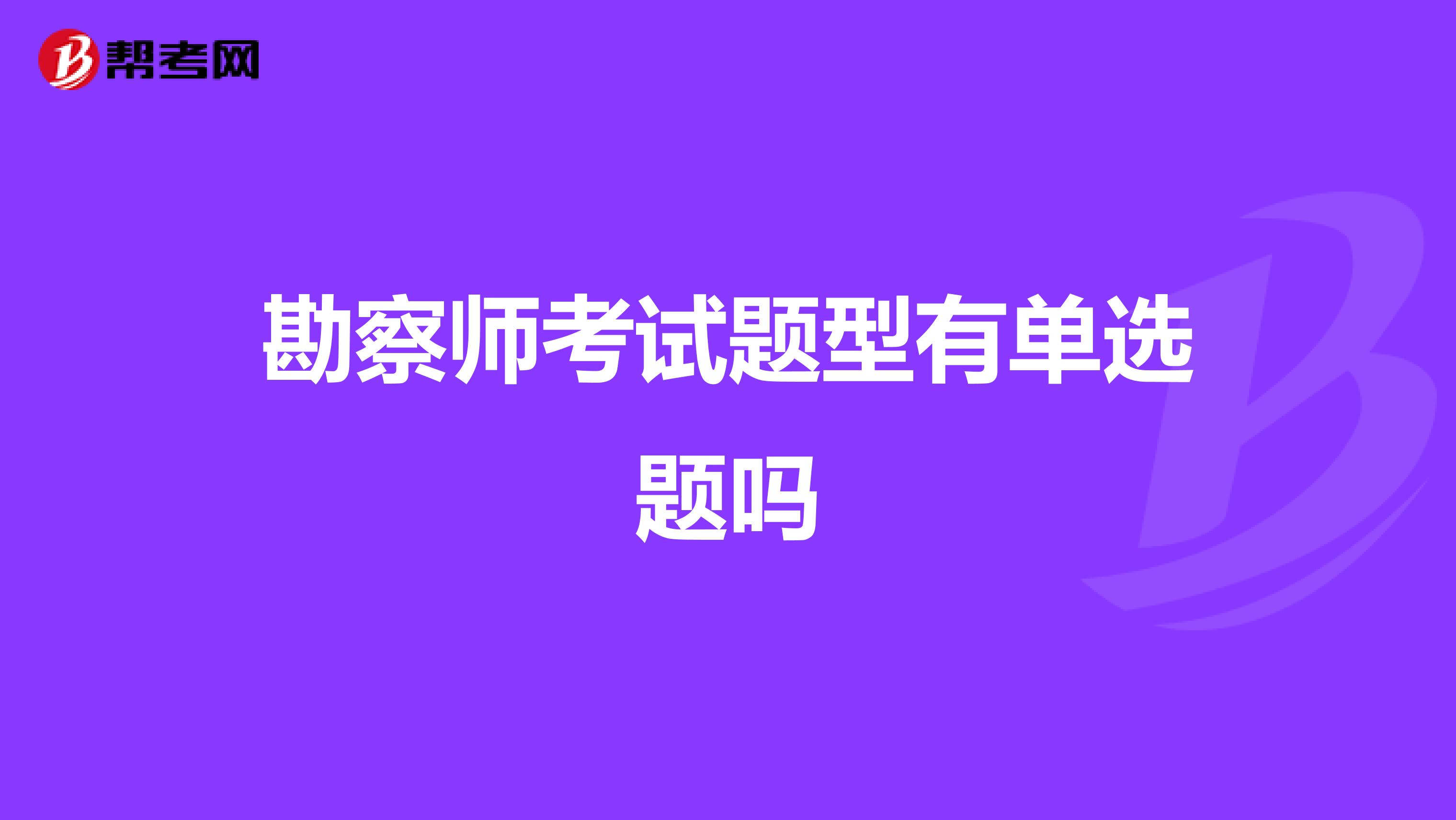 勘察师考试题型有单选题吗