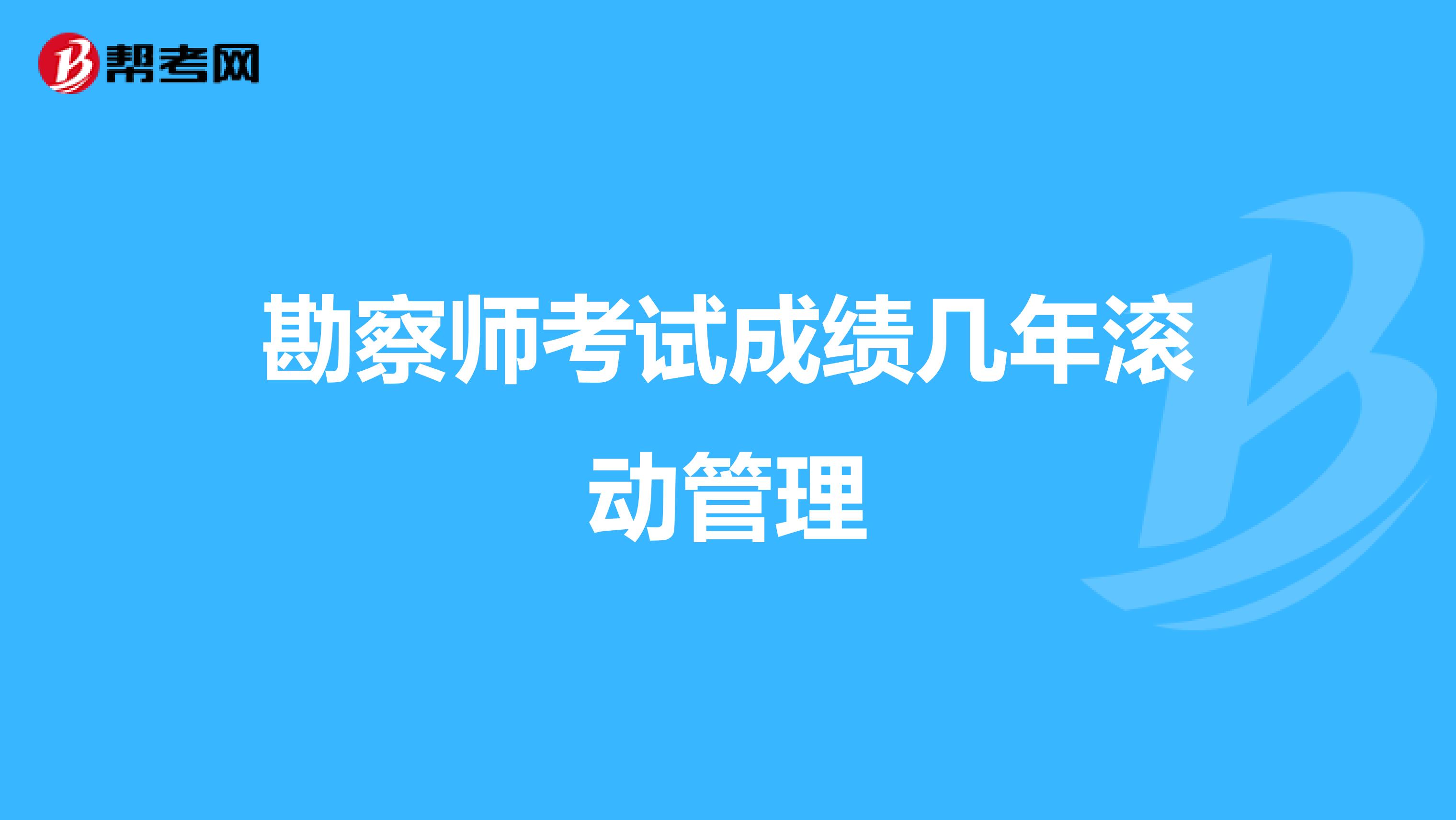 勘察师考试成绩几年滚动管理