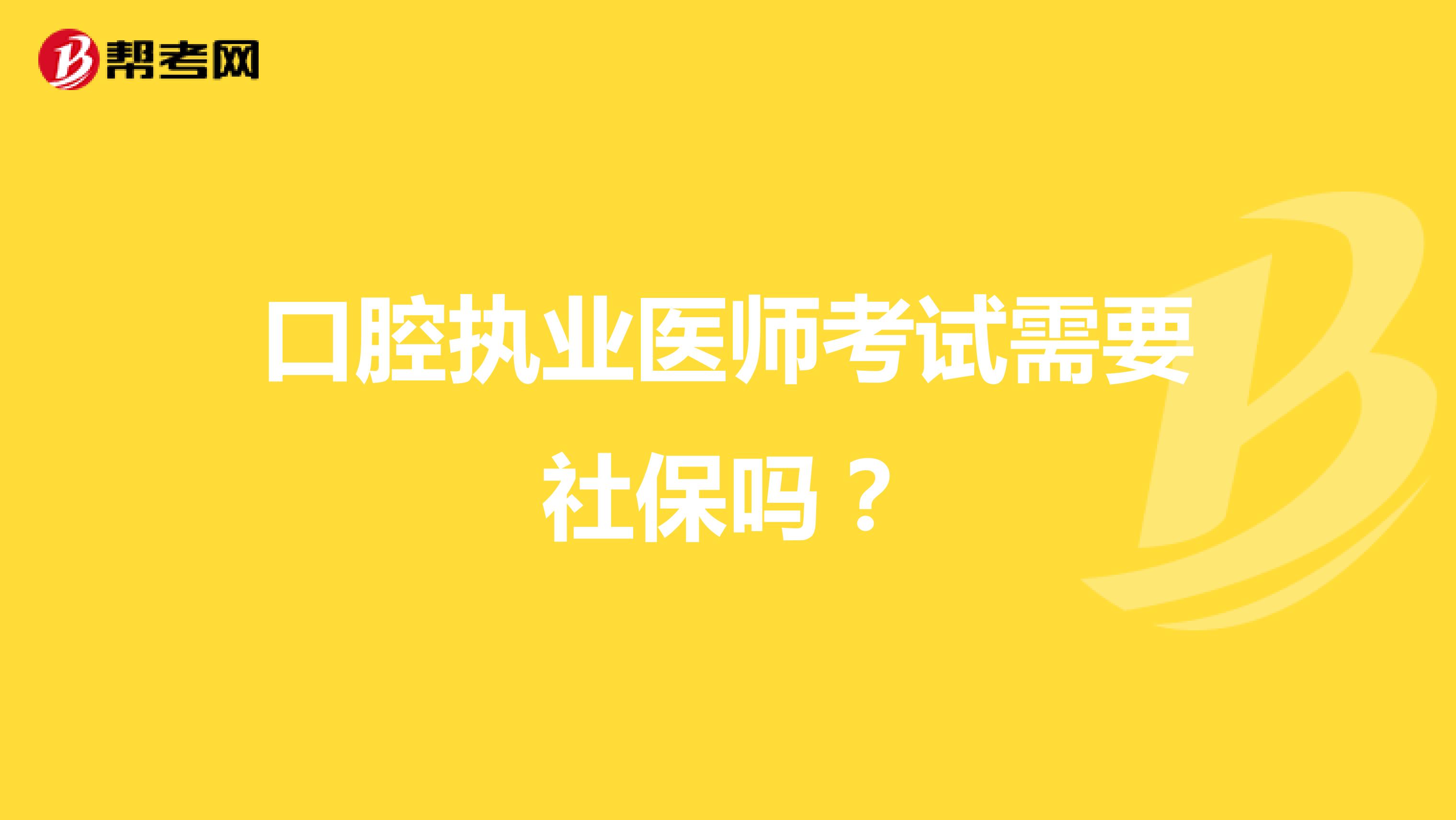 口腔执业医师考试需要社保吗?