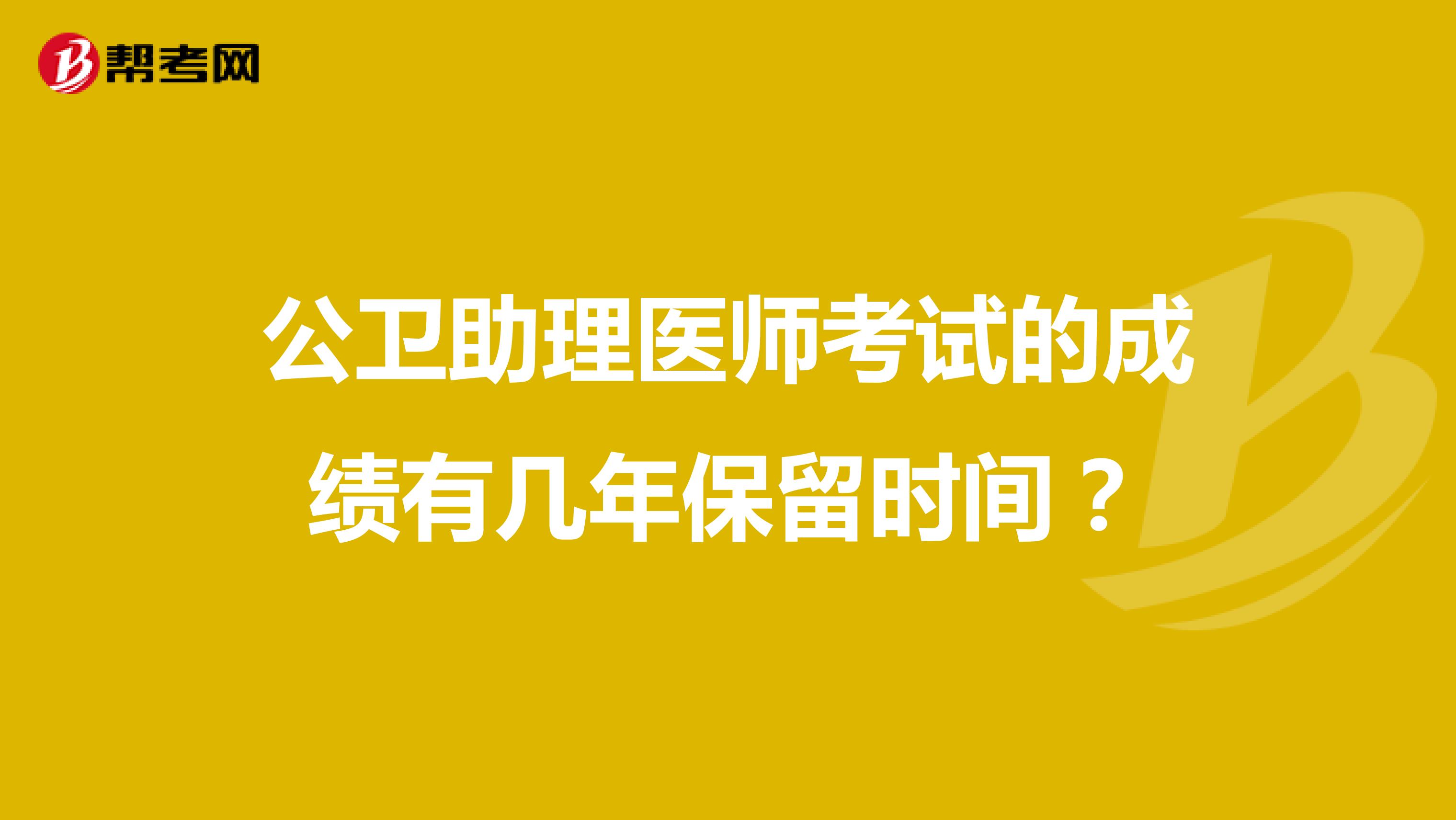 公卫助理医师考试的成绩有几年保留时间?