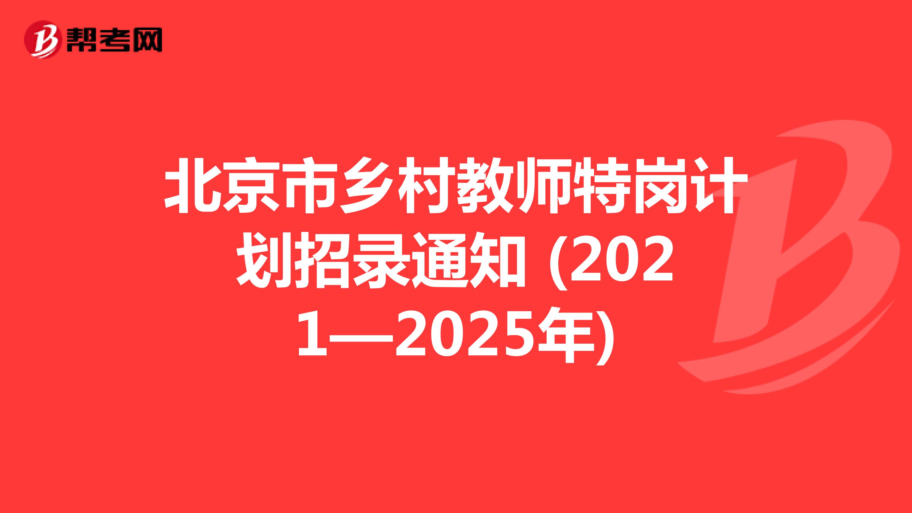 北京市乡村教师特岗计划招录通知 (2021—2025年)