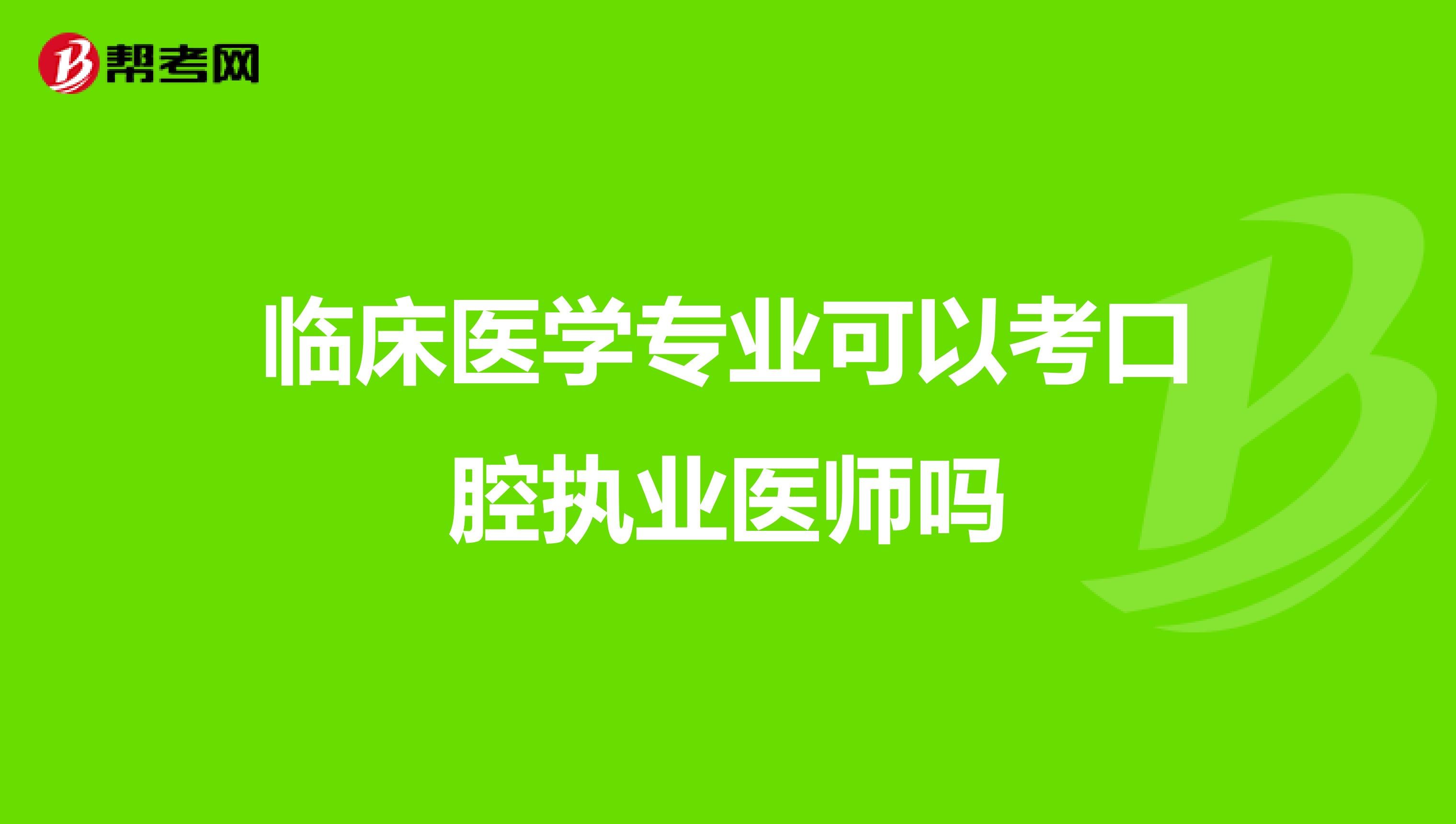 临床医学专业可以考口腔执业医师吗
