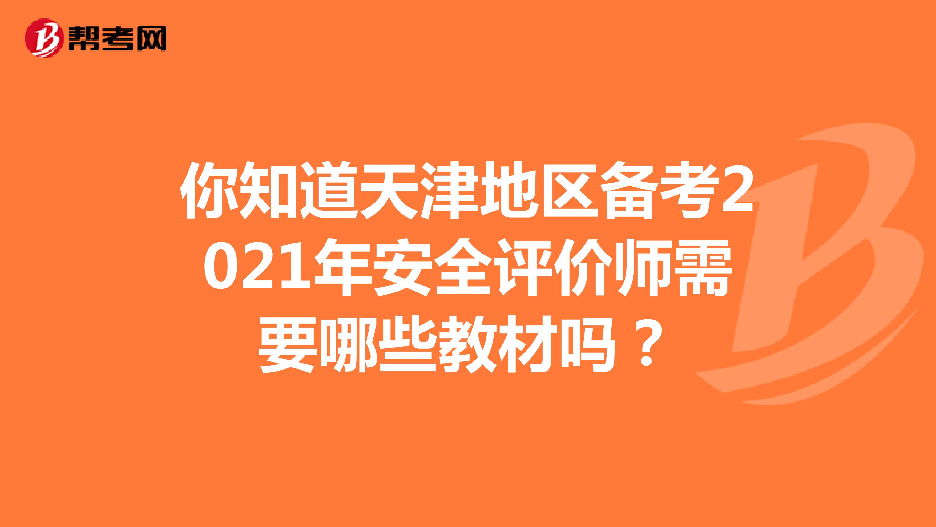 你知道天津地区备考2021年安全评价师需要哪些教材吗？