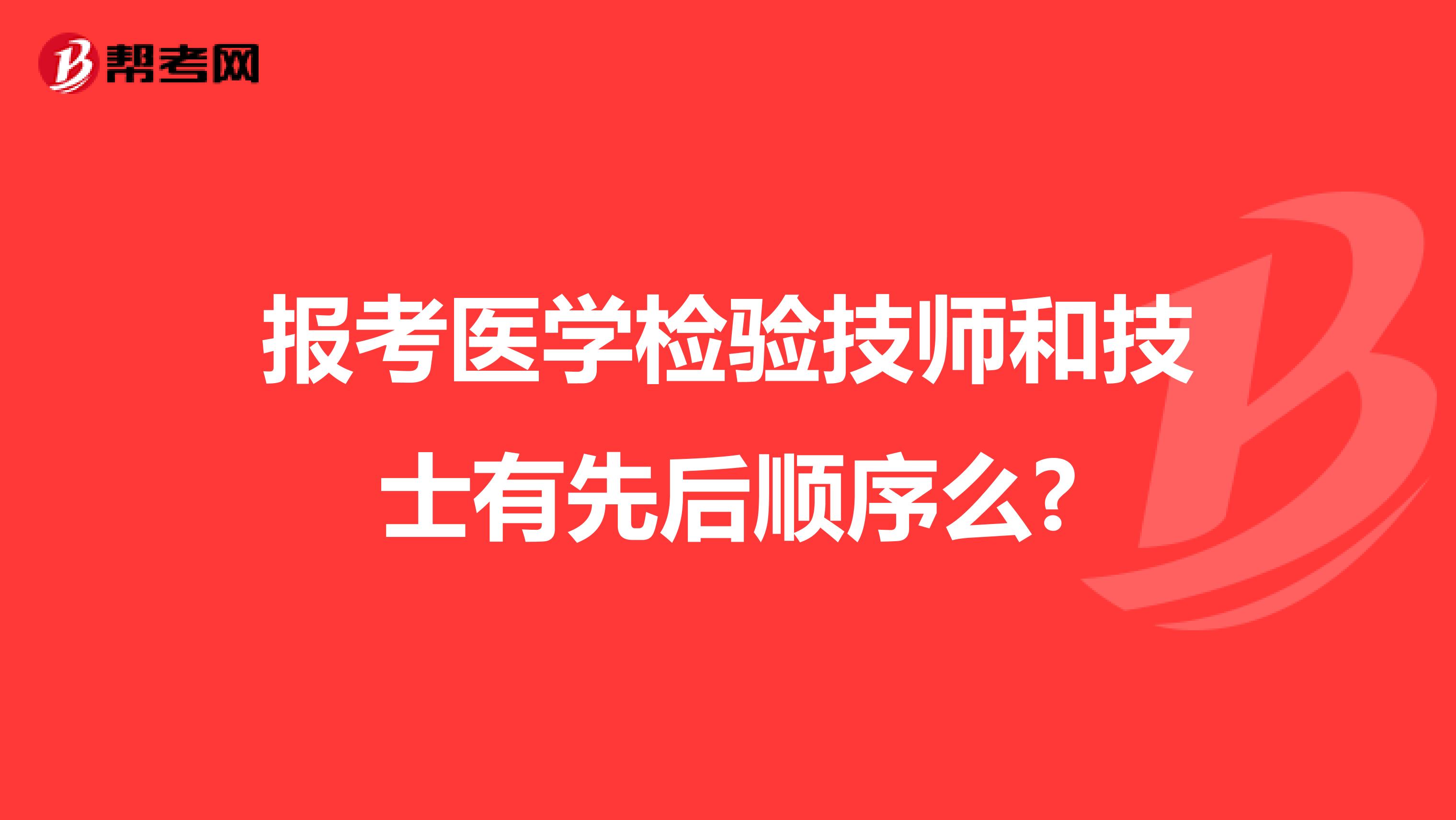报考医学检验技师和技士有先后顺序么?