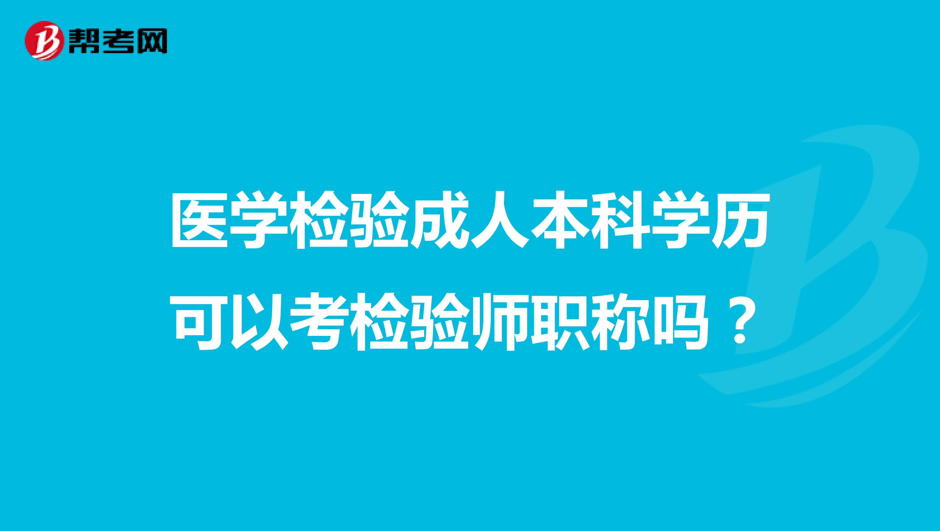 醫學檢驗成人本科學歷可以考檢驗師職稱嗎？