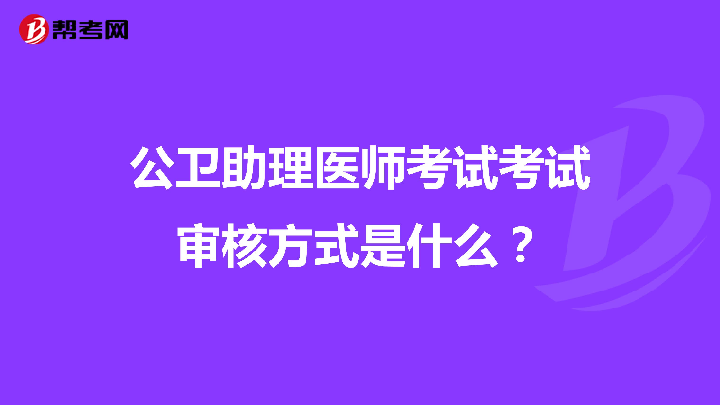 公卫助理医师考试考试审核方式是什么？