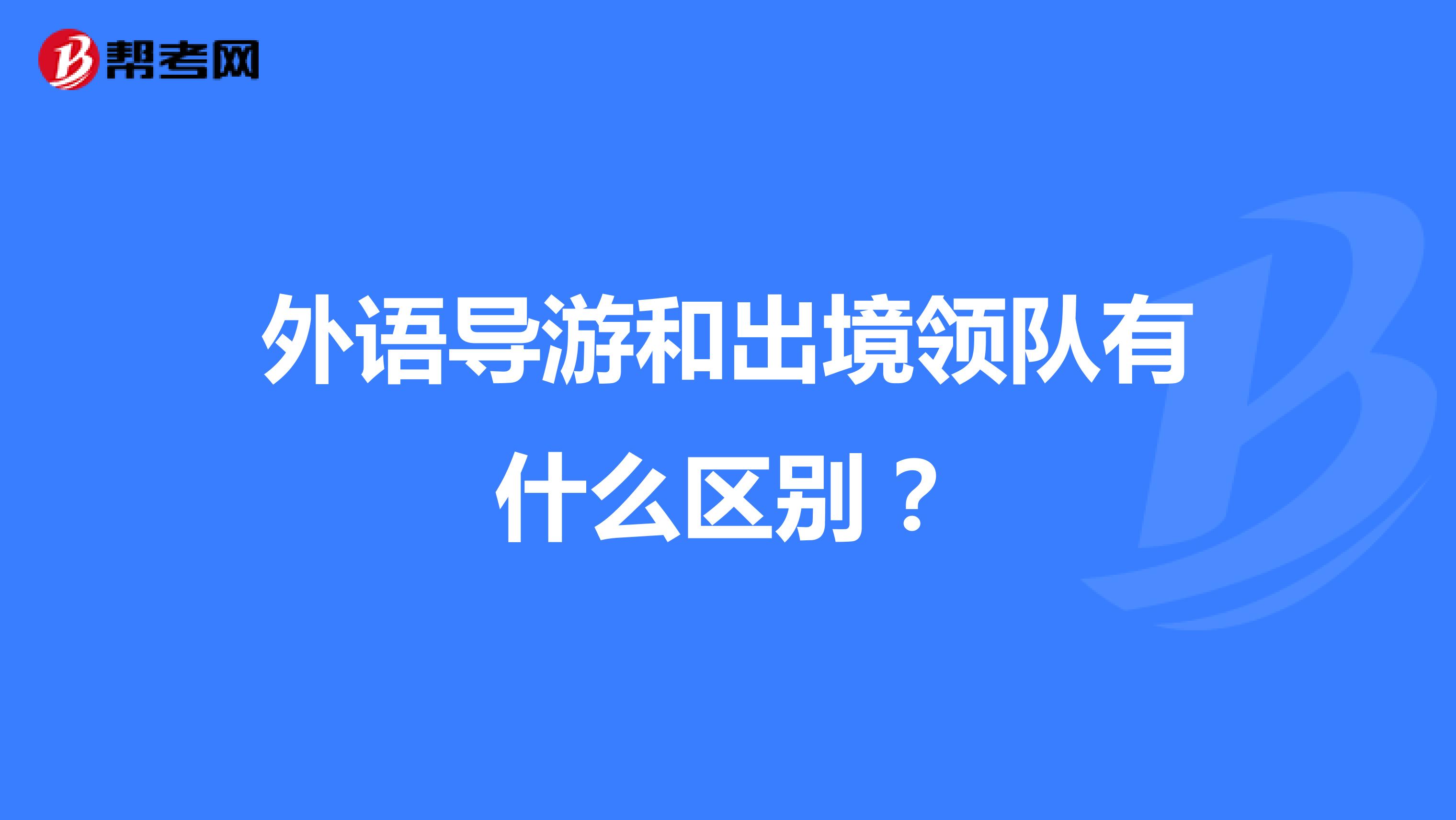 外语导游和出境领队有什么区别?