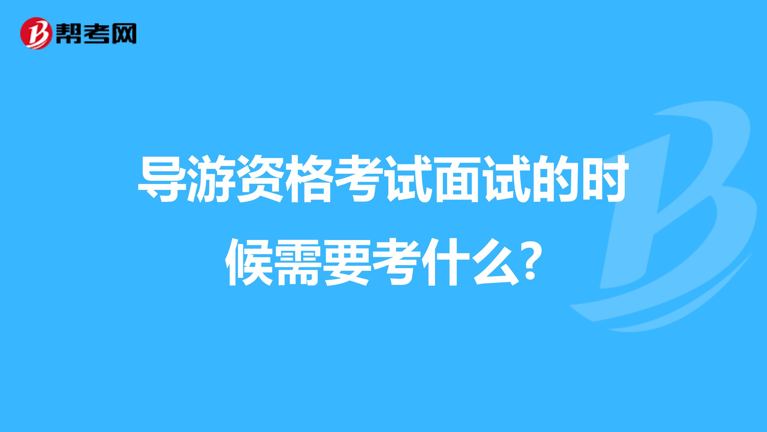 导游资格考试面试的时候需要考什么?