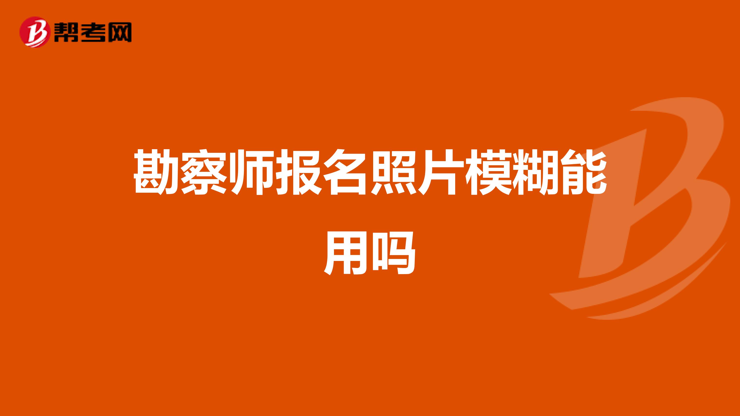 勘察师报名照片模糊能用吗