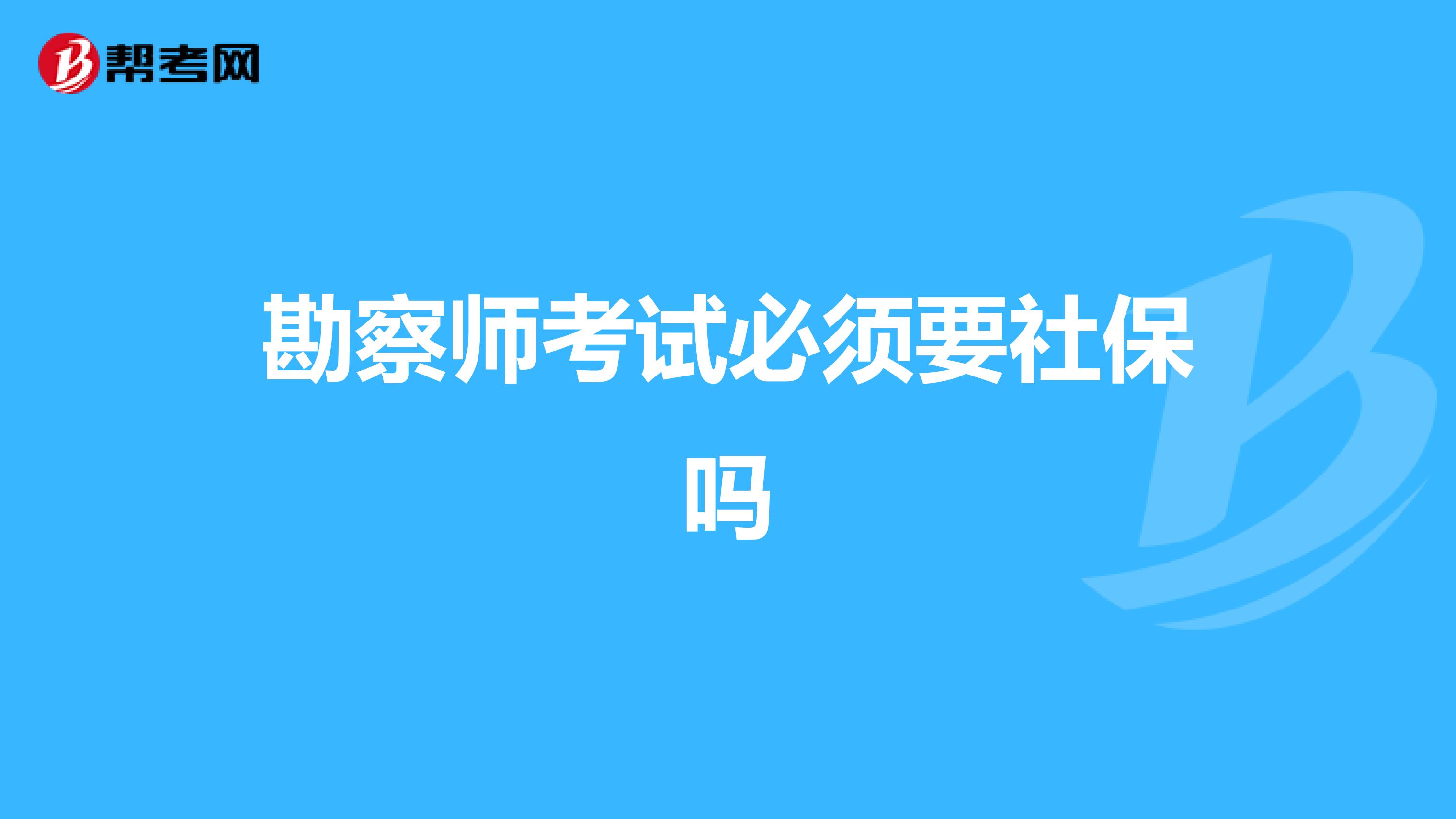 勘察师考试必须要社保吗