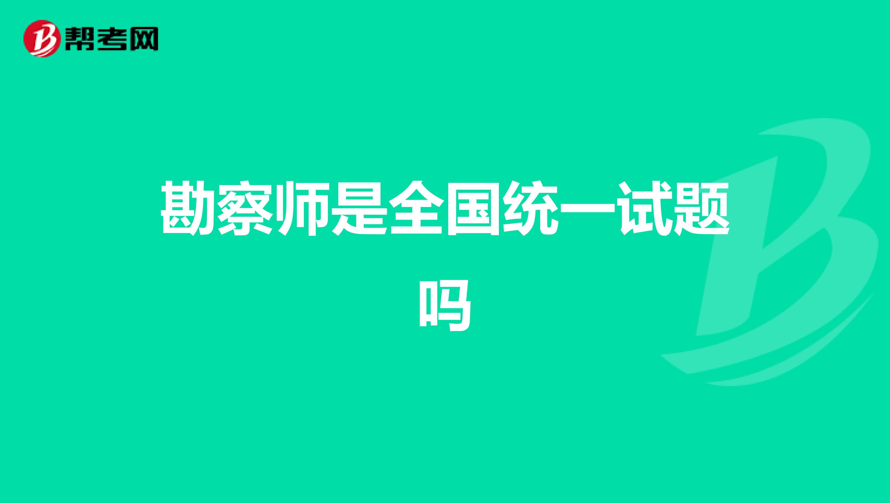 勘察師是全國統(tǒng)一試題嗎