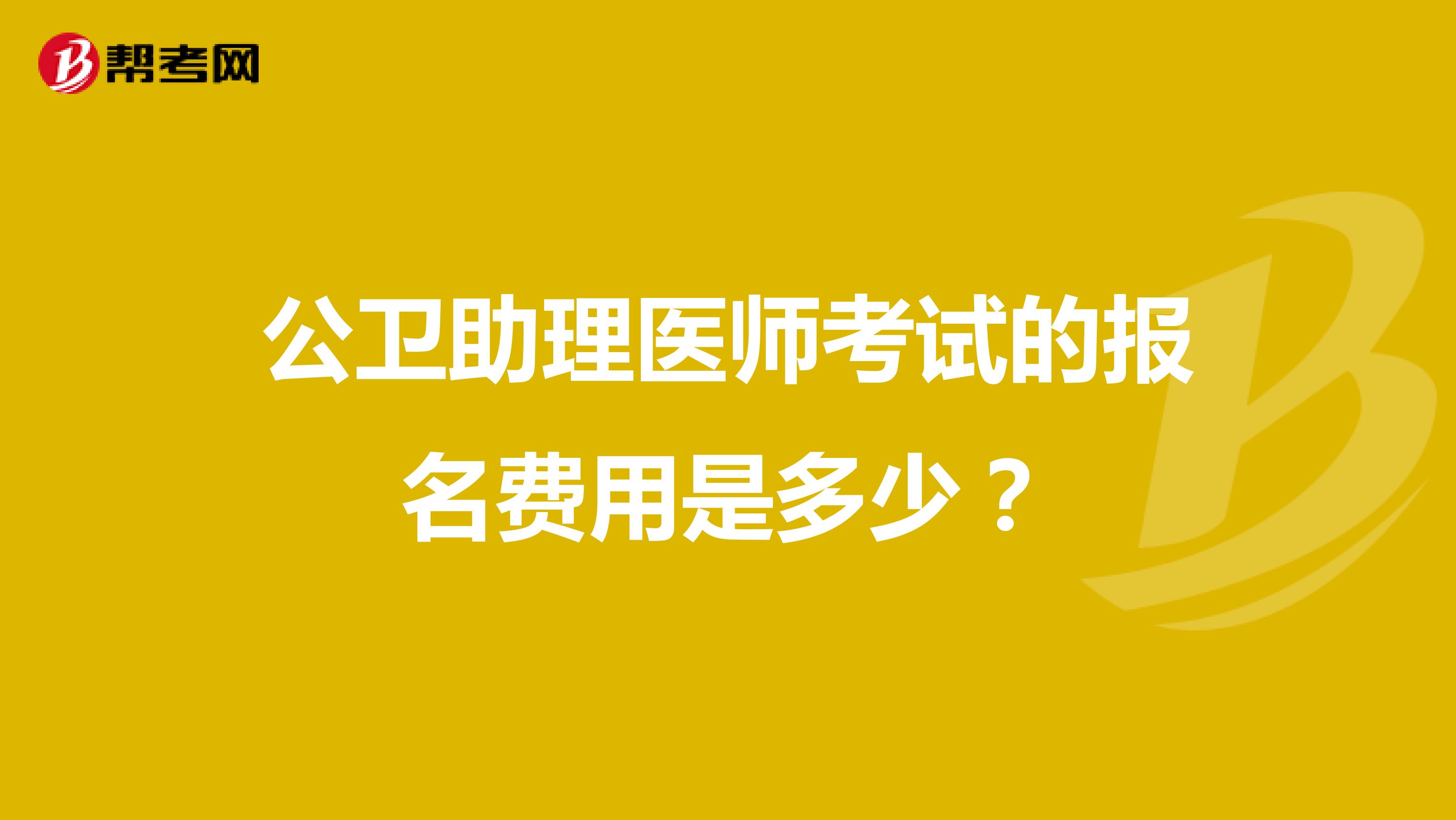 公卫助理医师考试的报名费用是多少？