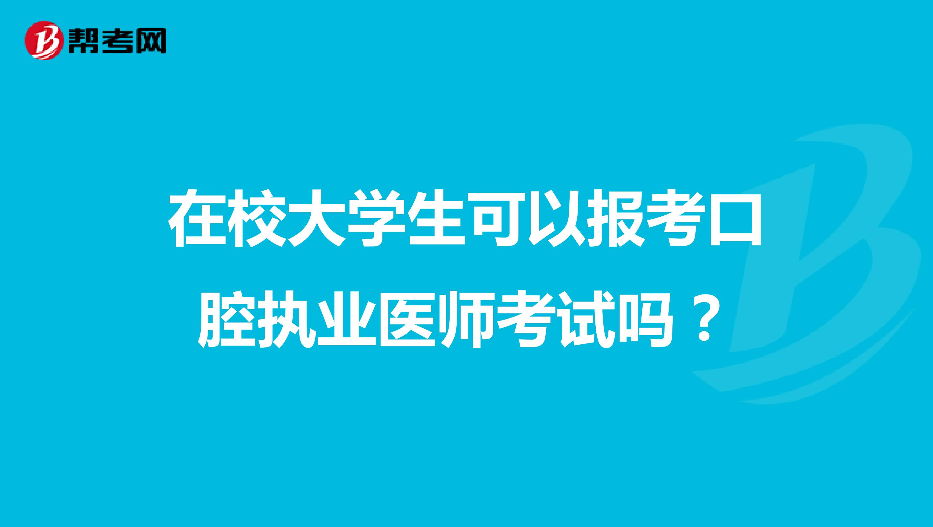 在校大学生可以报考口腔执业医师考试吗?