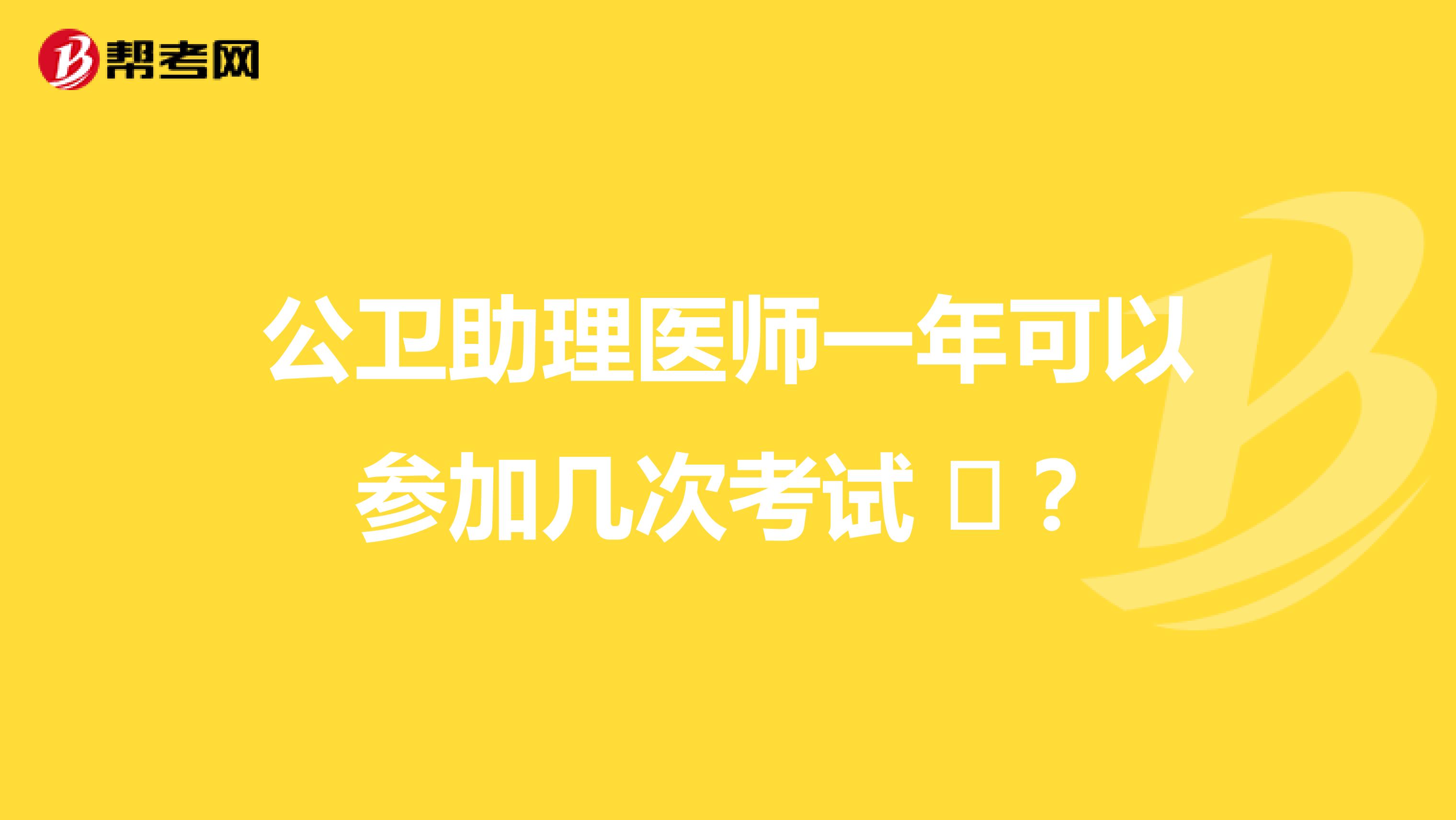 公衛(wèi)助理醫(yī)師一年可以參加幾次考試 ?？