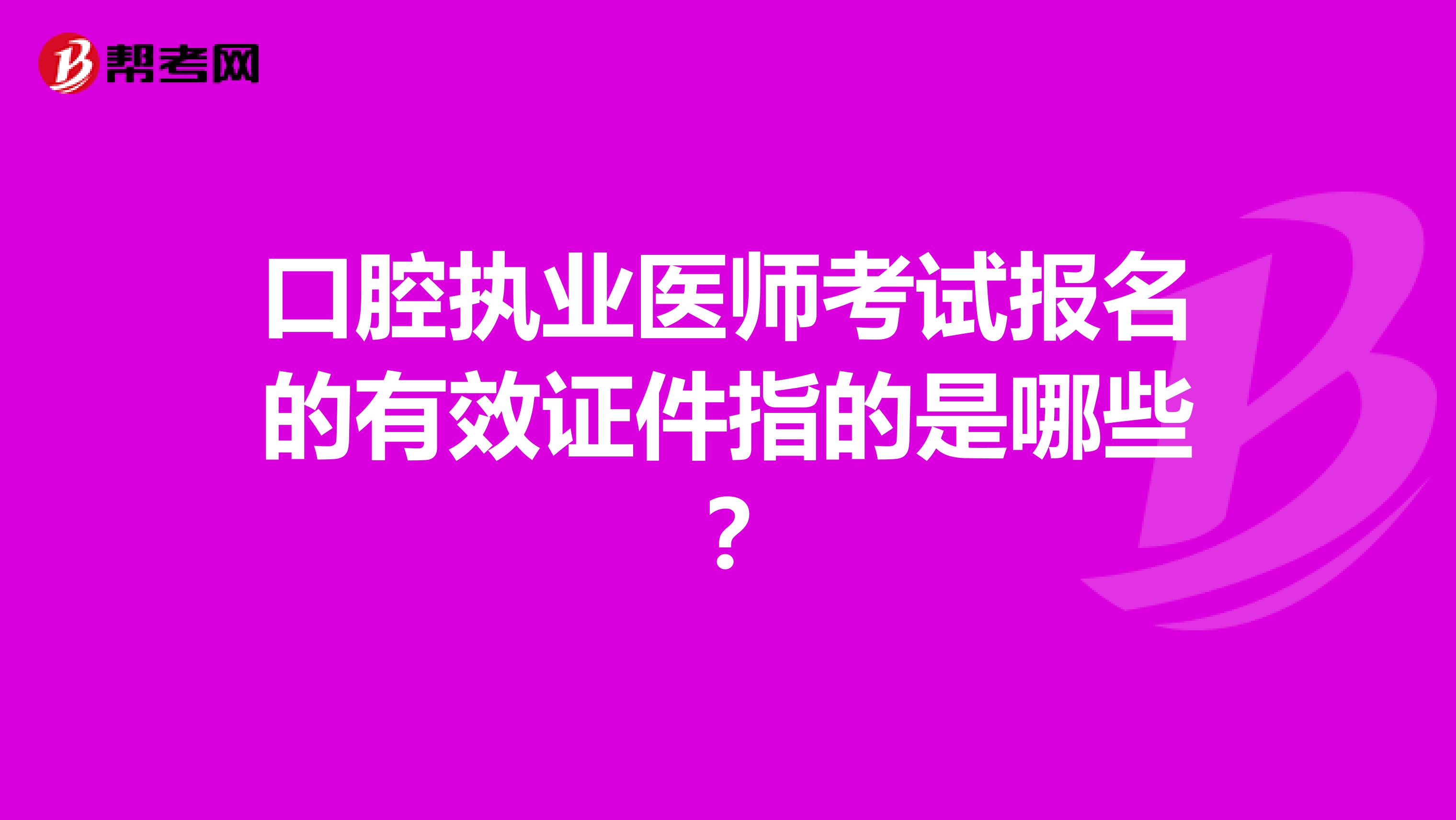 口腔执业医师考试报名的有效证件指的是哪些？
