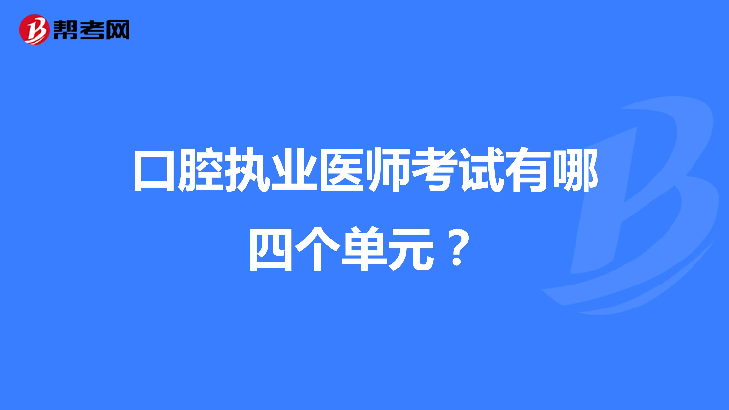 口腔执业医师考试有哪四个单元?
