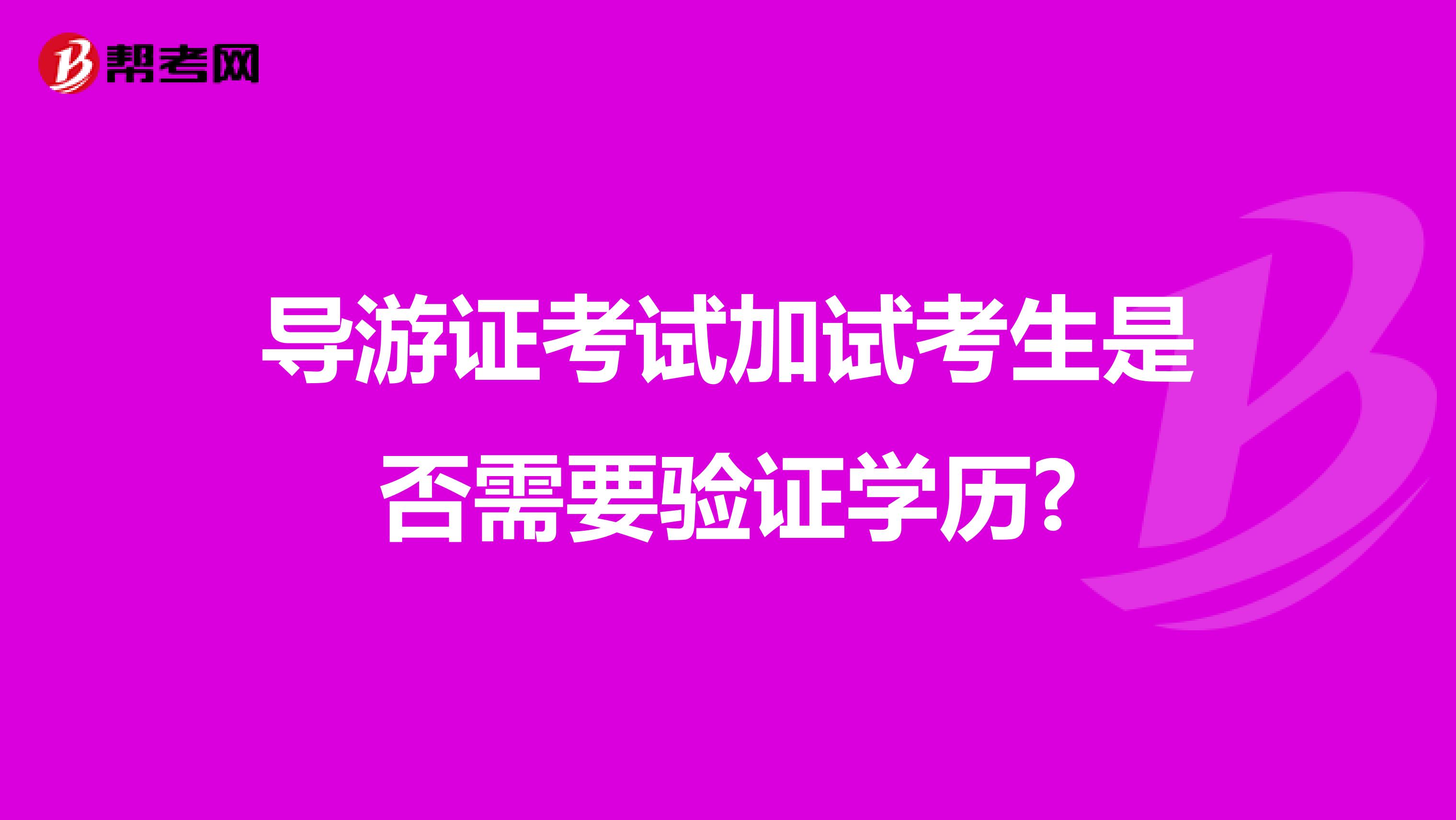 导游证考试加试考生是否需要验证学历?
