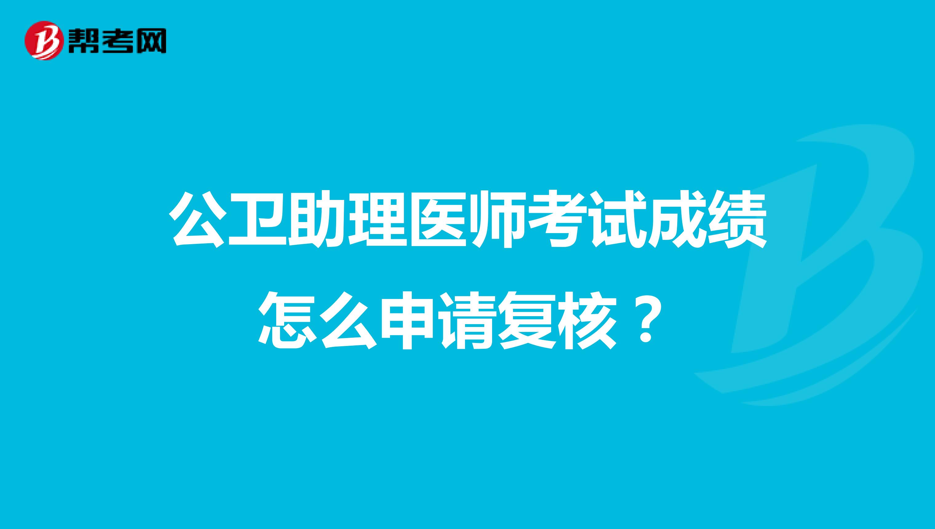 公衛(wèi)助理醫(yī)師考試成績(jī)?cè)趺瓷暾?qǐng)復(fù)核？