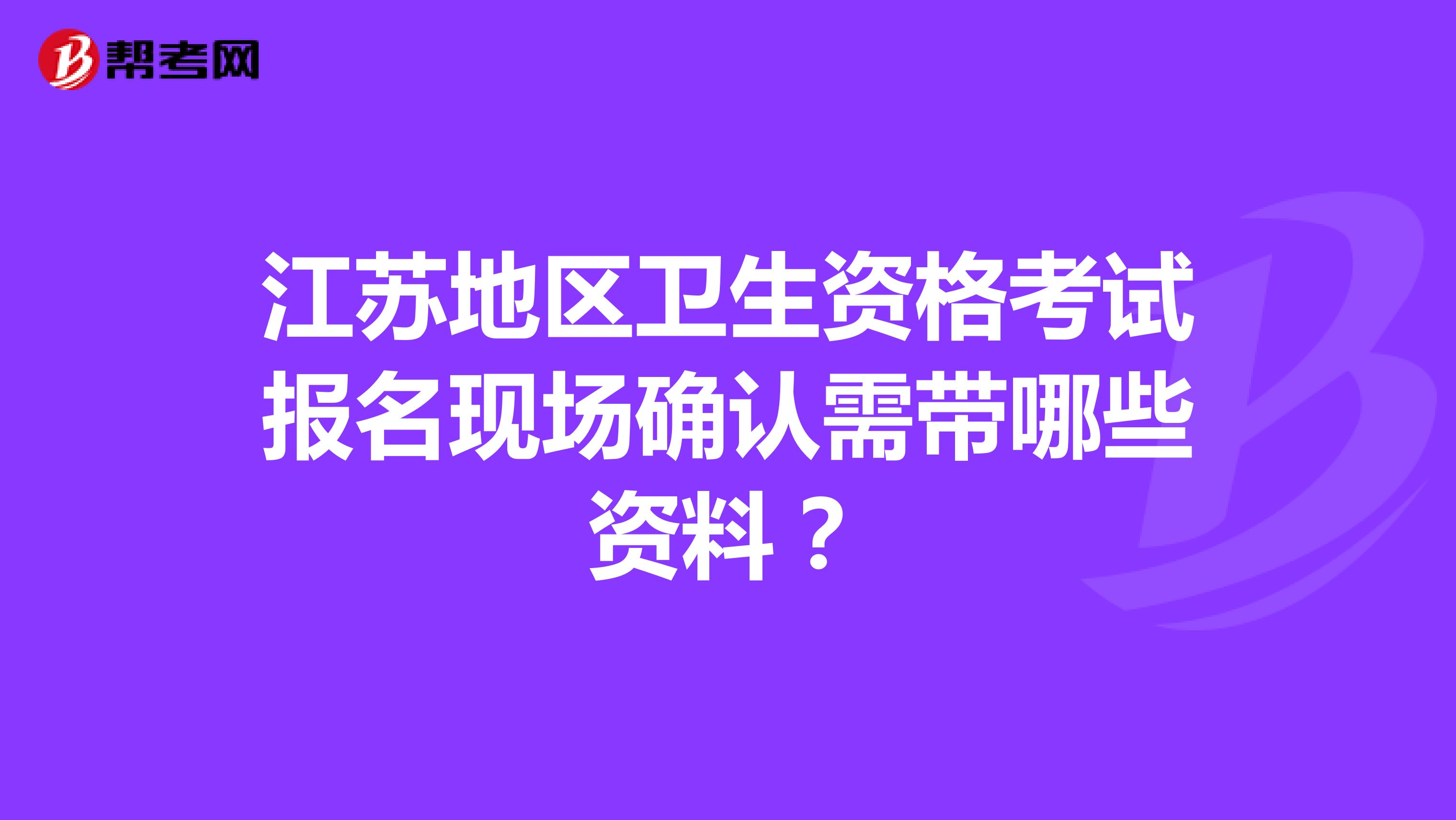 江苏地区卫生资格考试报名现场确认需带哪些资料？