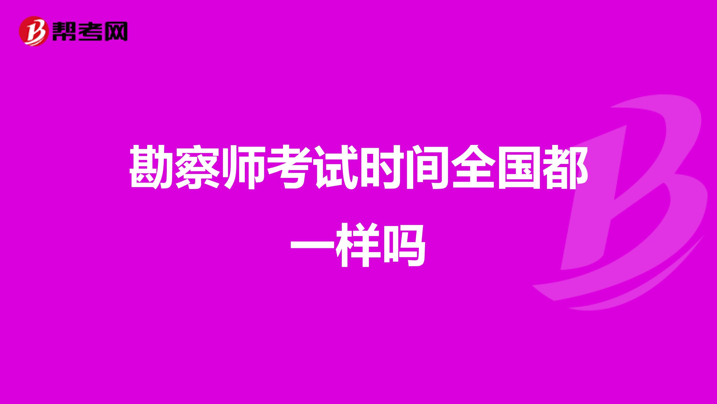 勘察师考试时间全国都一样吗