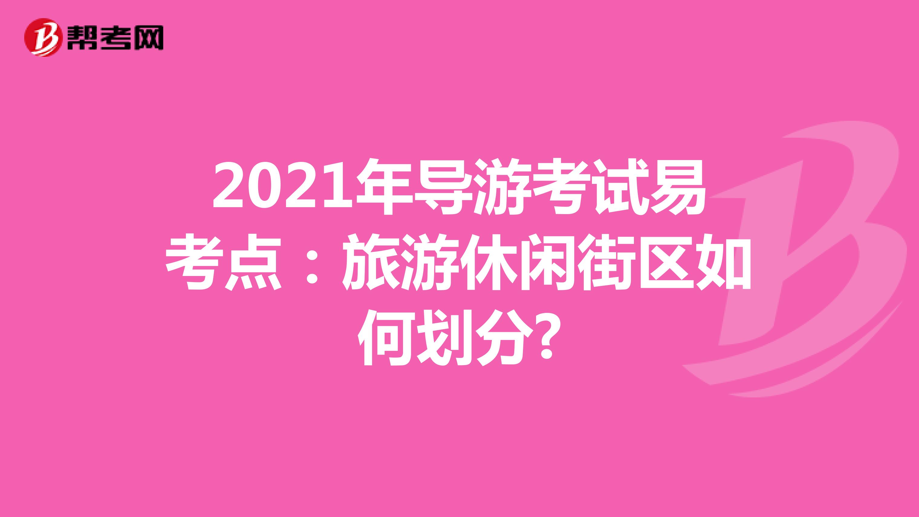 2021年导游考试易考点：旅游休闲街区如何划分?