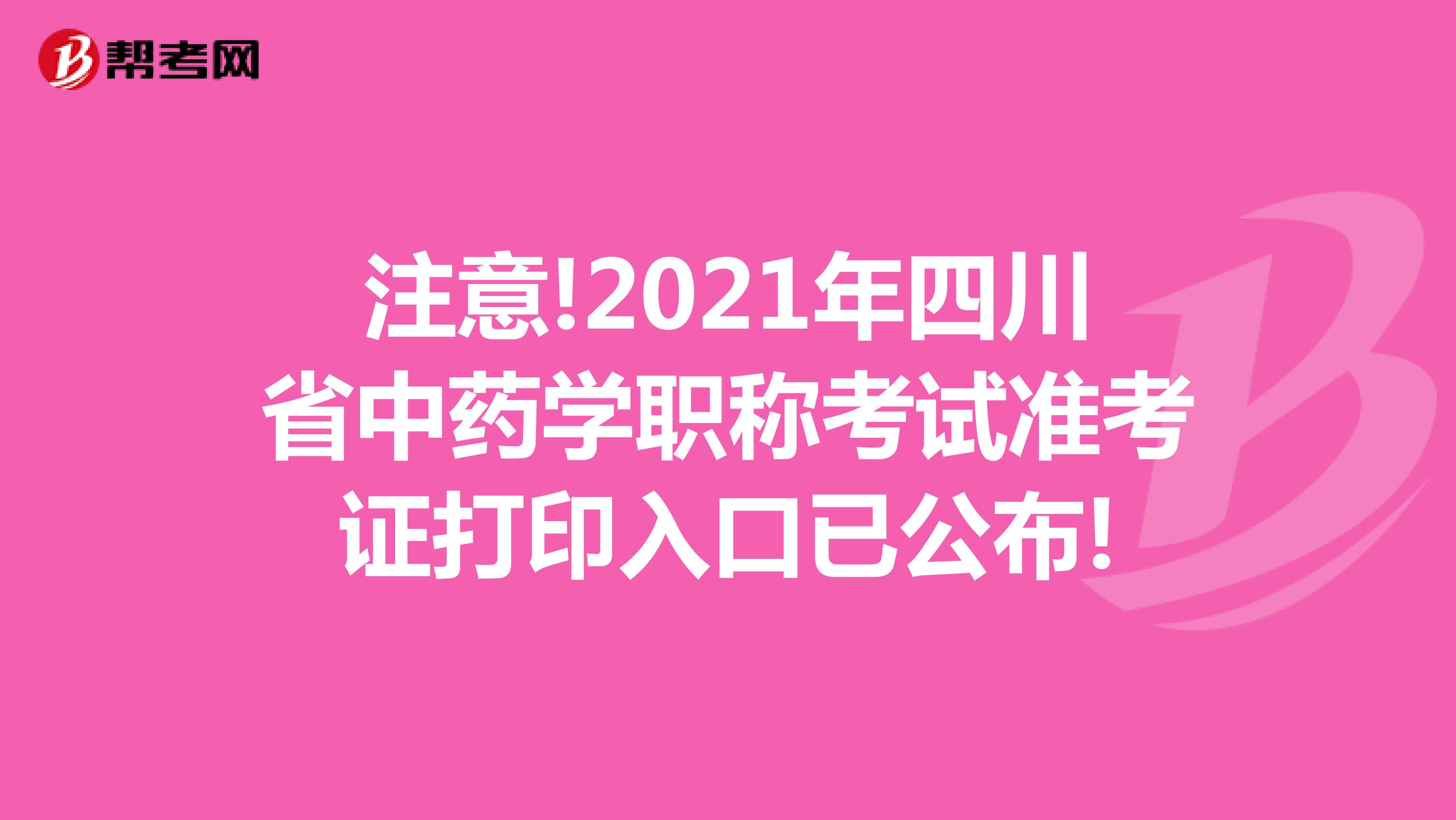 注意!2021年四川省中药学职称考试准考证打印入口已公布!