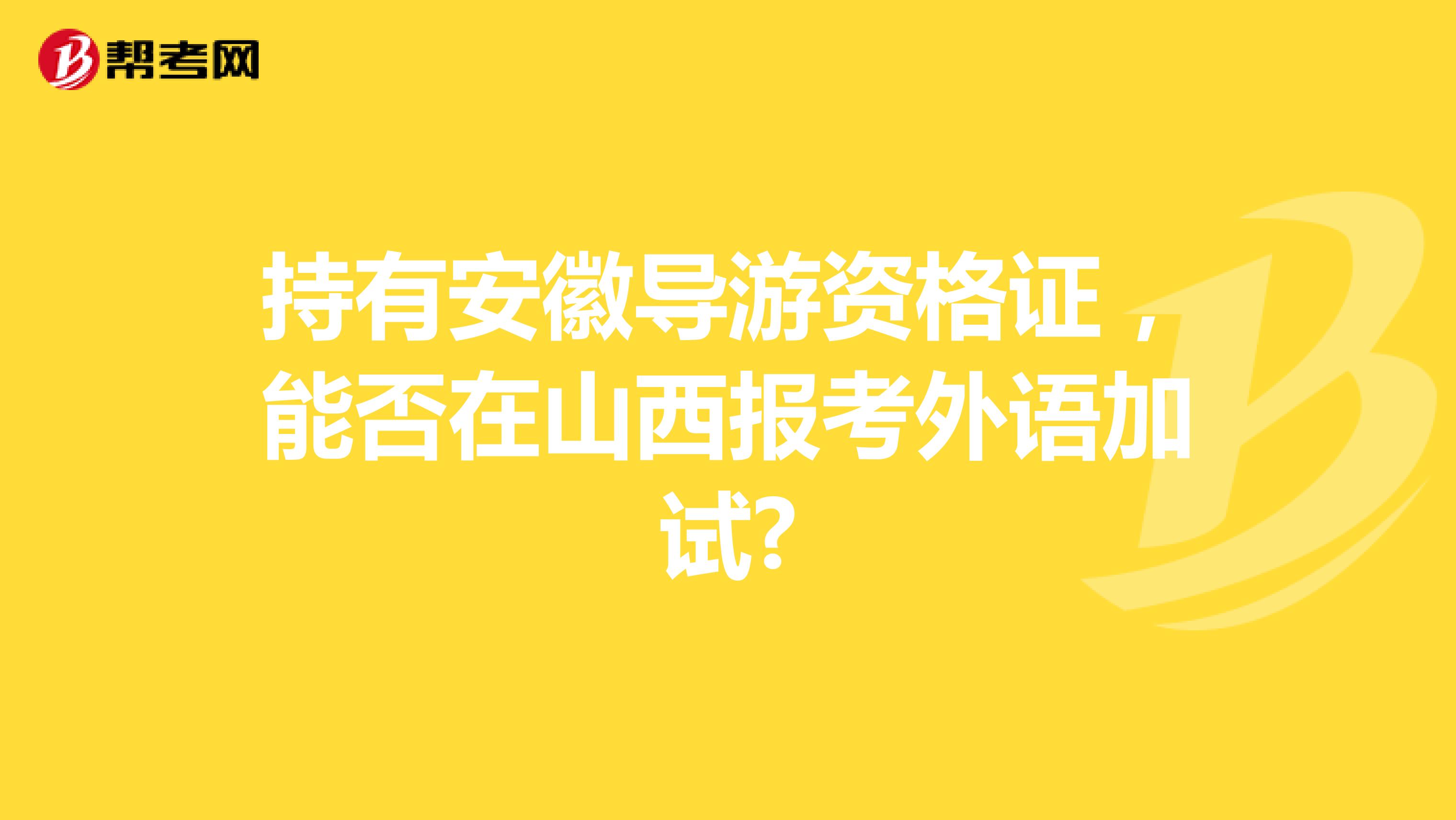 持有安徽导游资格证，能否在山西报考外语加试?