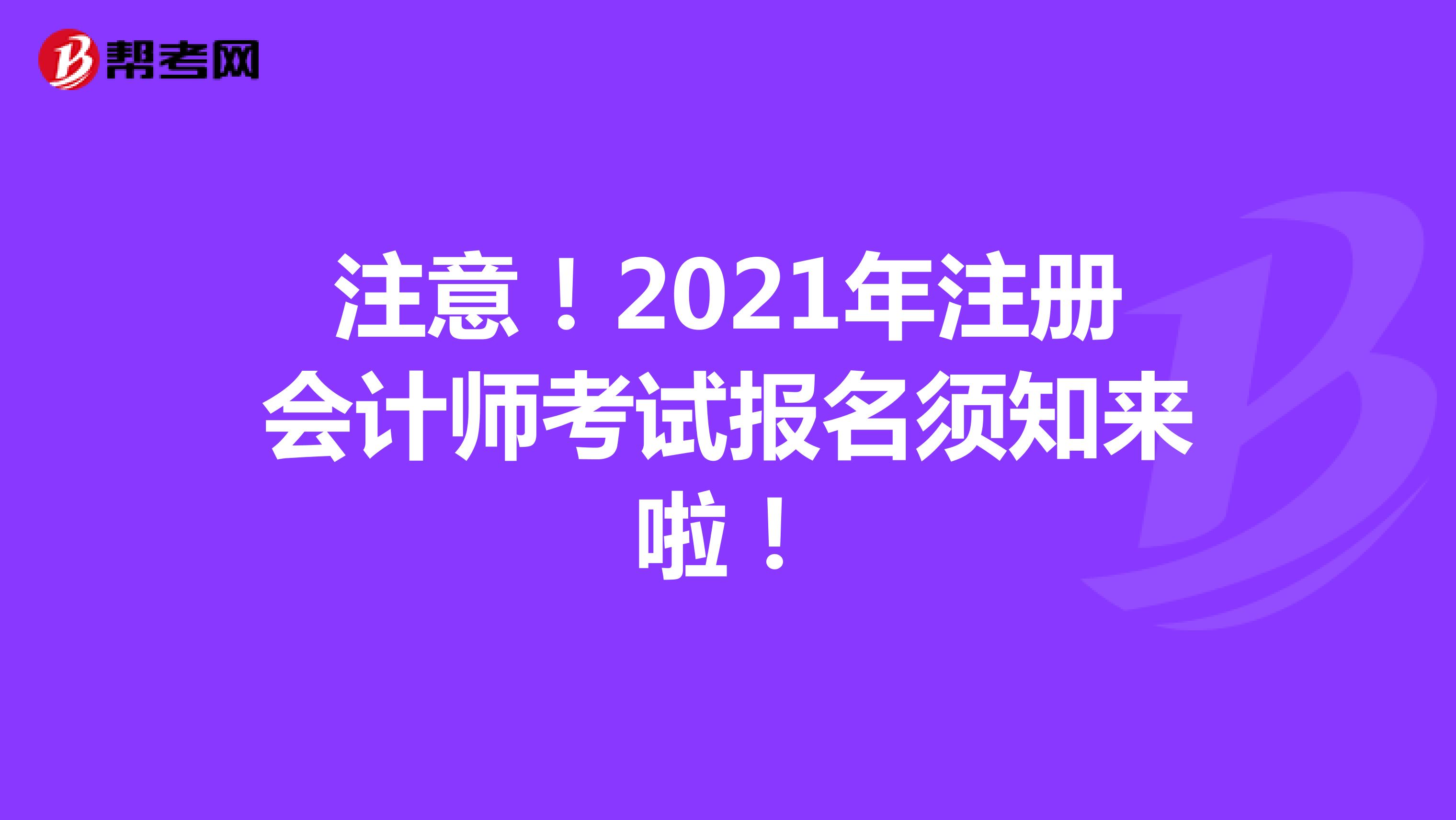 注意！2021年注冊會計(jì)師考試報(bào)名須知來啦！
