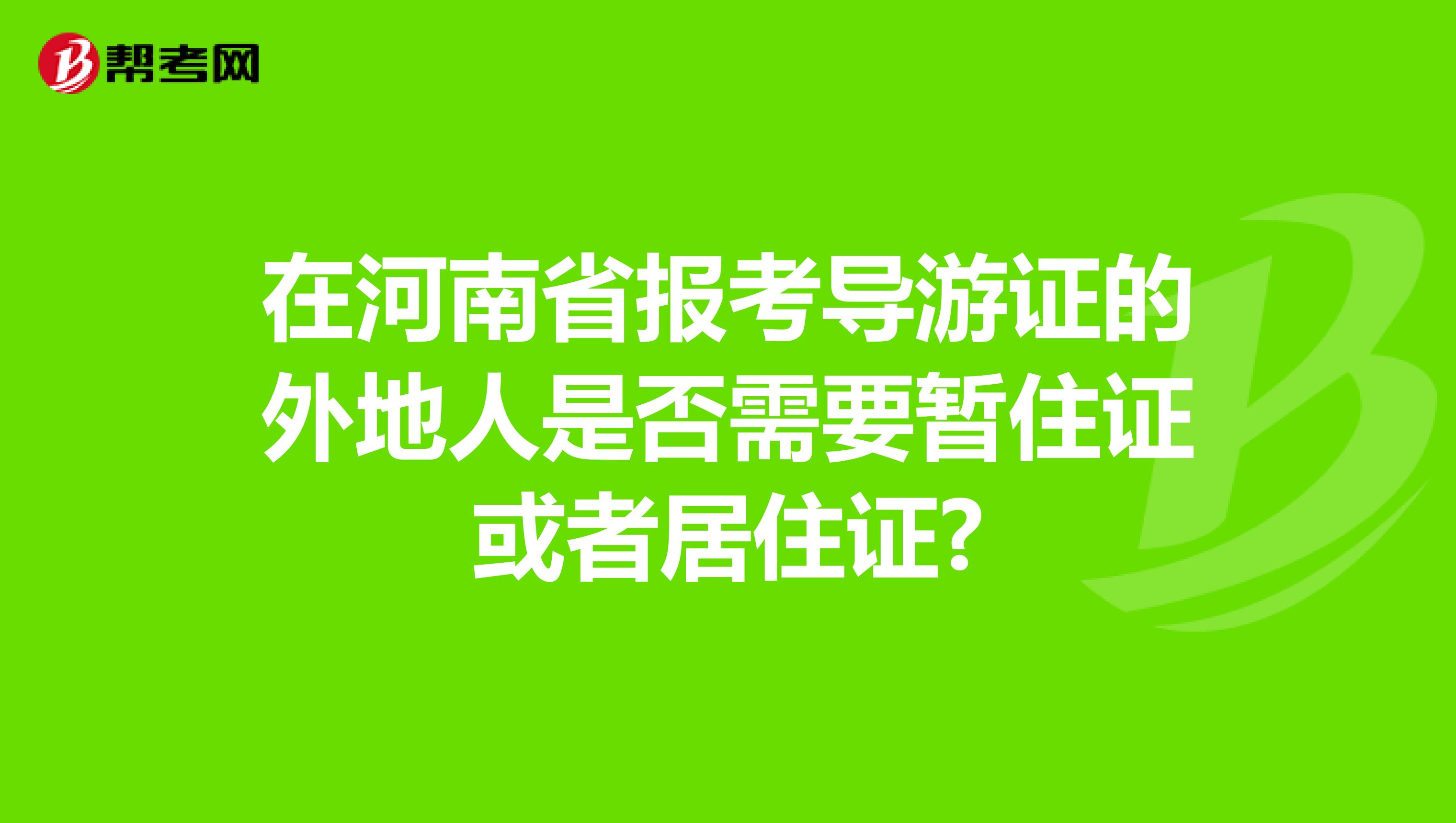 在河南省报考导游证的外地人是否需要暂住证或者居住证?