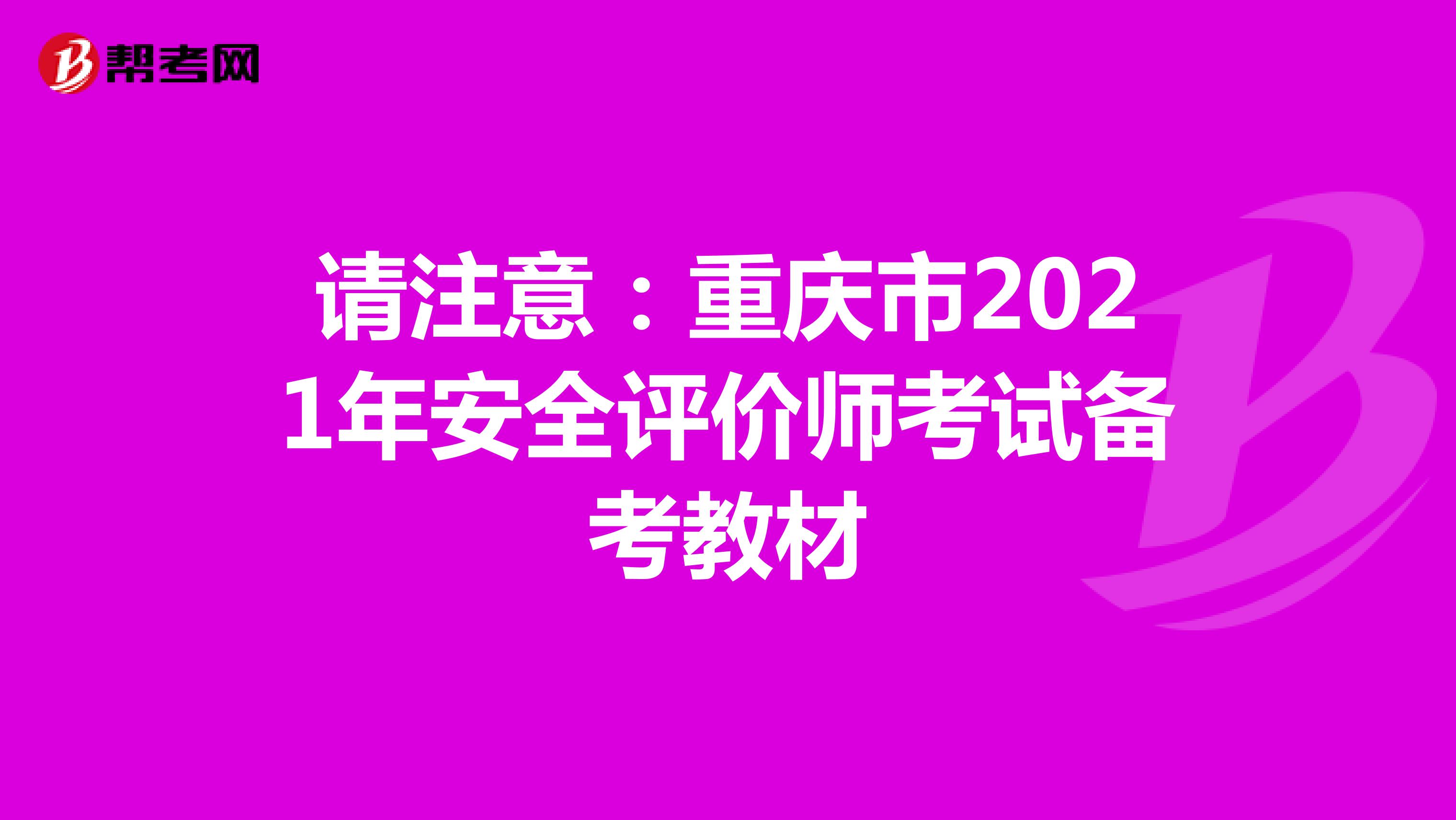 请注意：重庆市2021年安全评价师考试备考教材