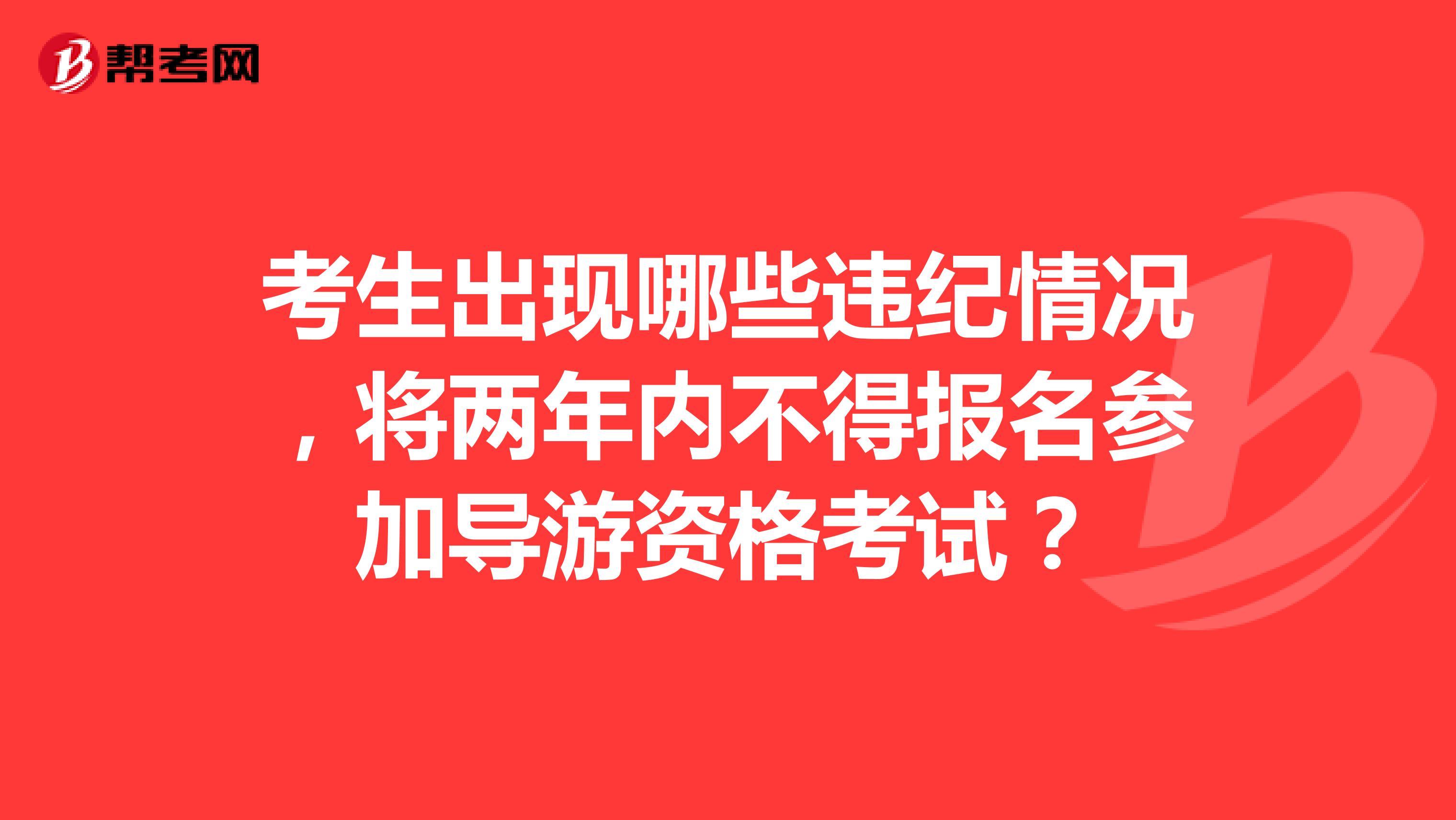 考生出现哪些违纪情况，将两年内不得报名参加导游资格考试？