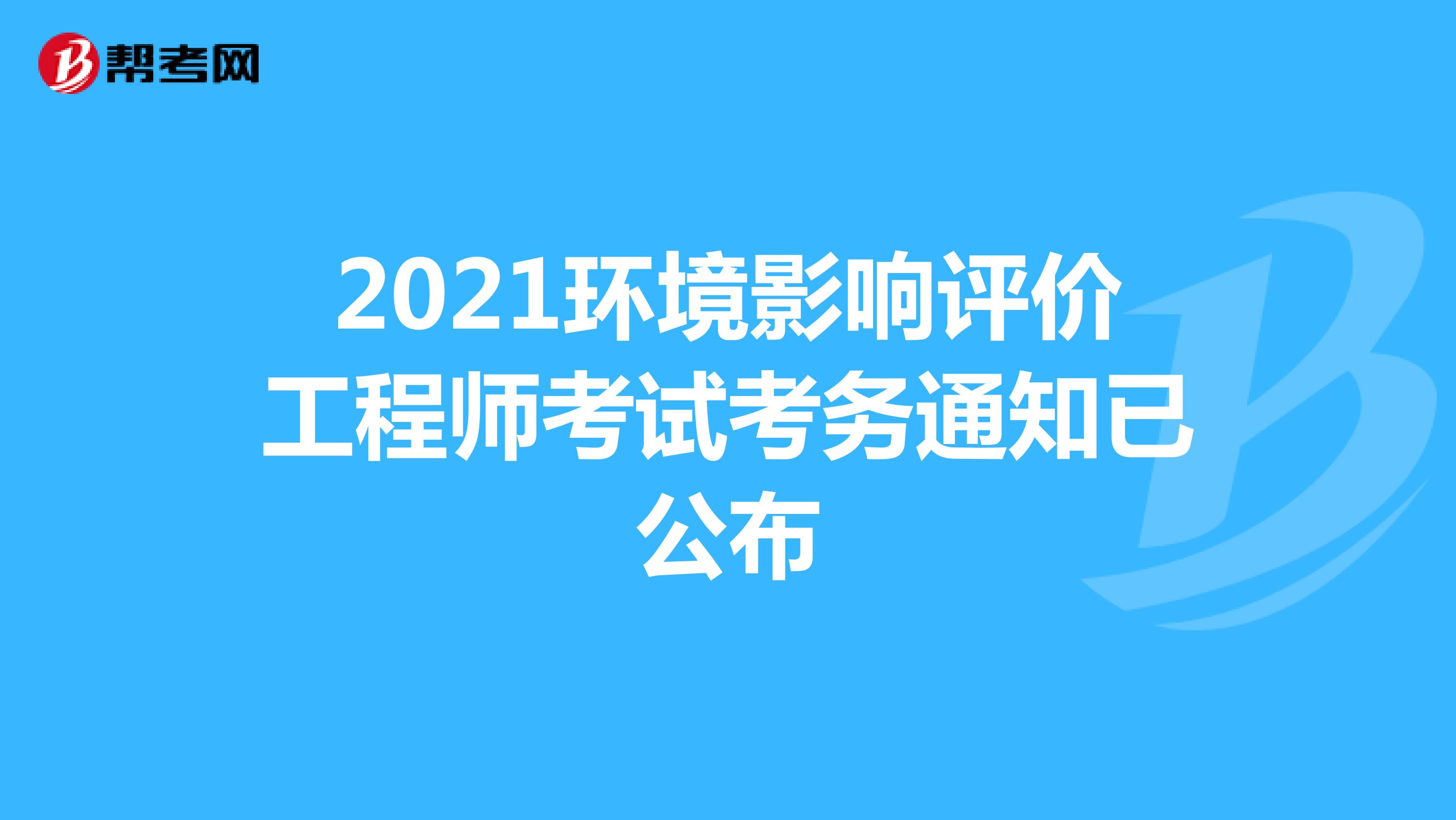 2021环境影响评价工程师考试考务通知已公布