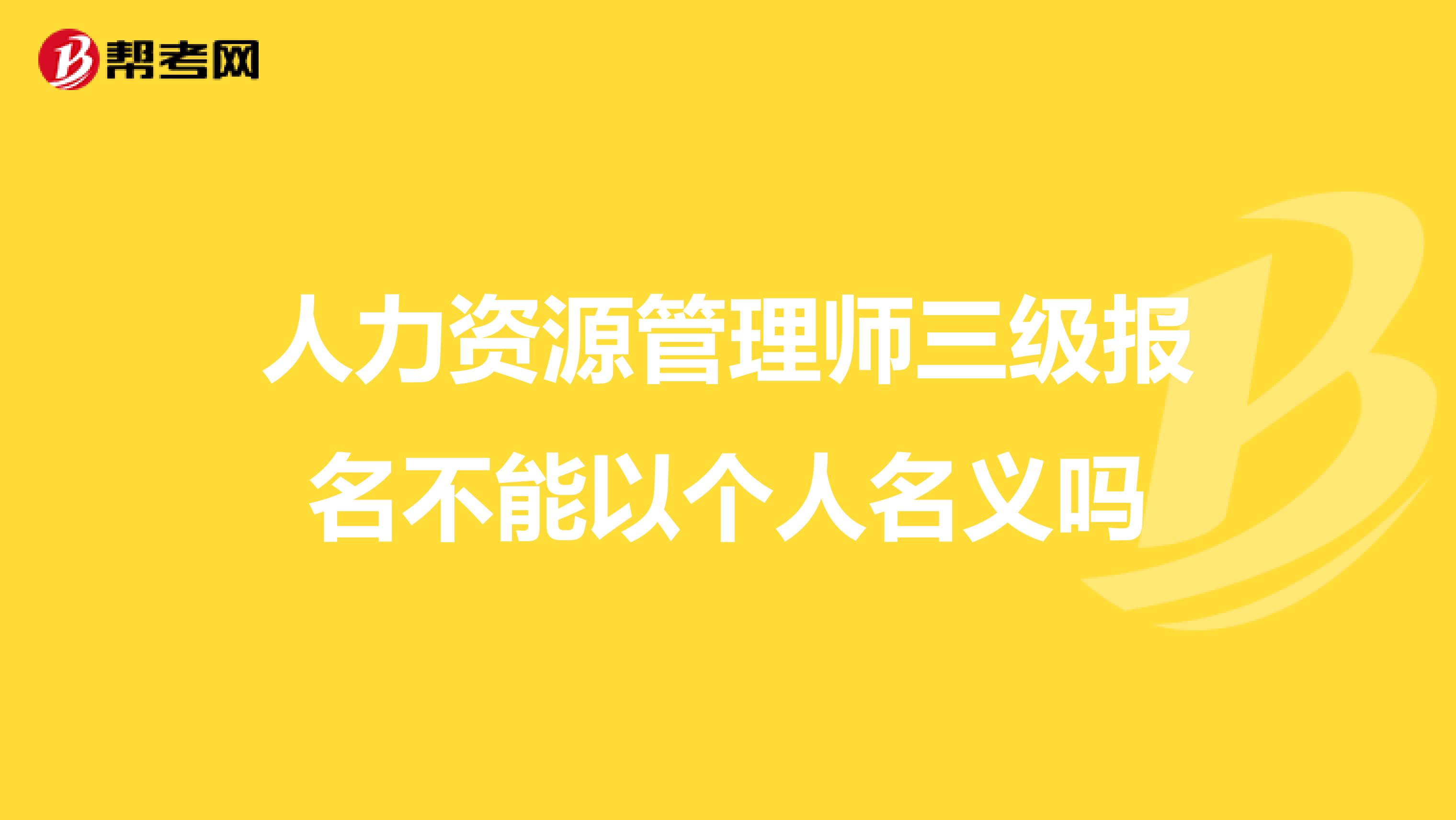 人力资源管理师三级报名不能以个人名义吗
