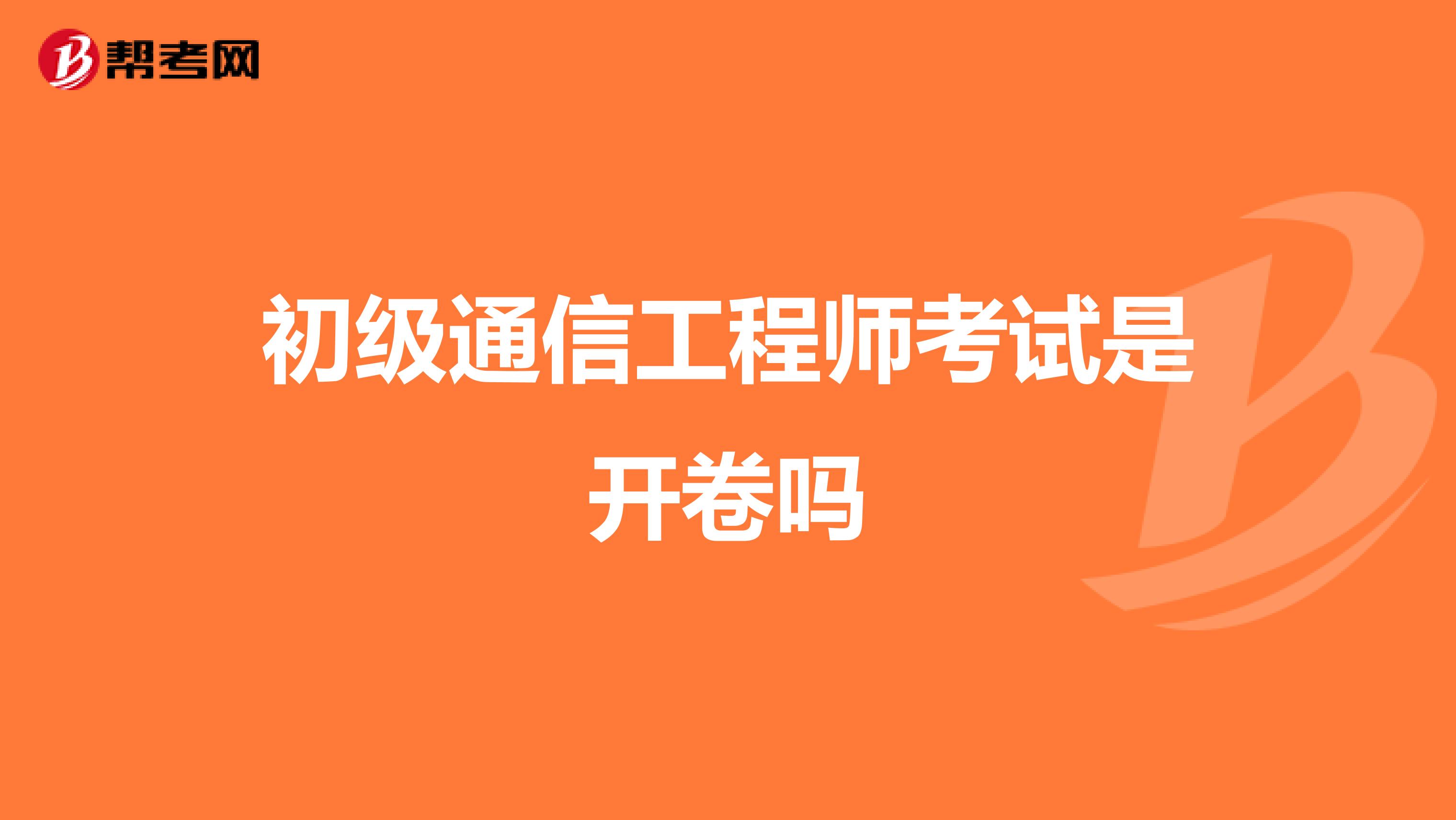 初级通信工程师考试是开卷吗