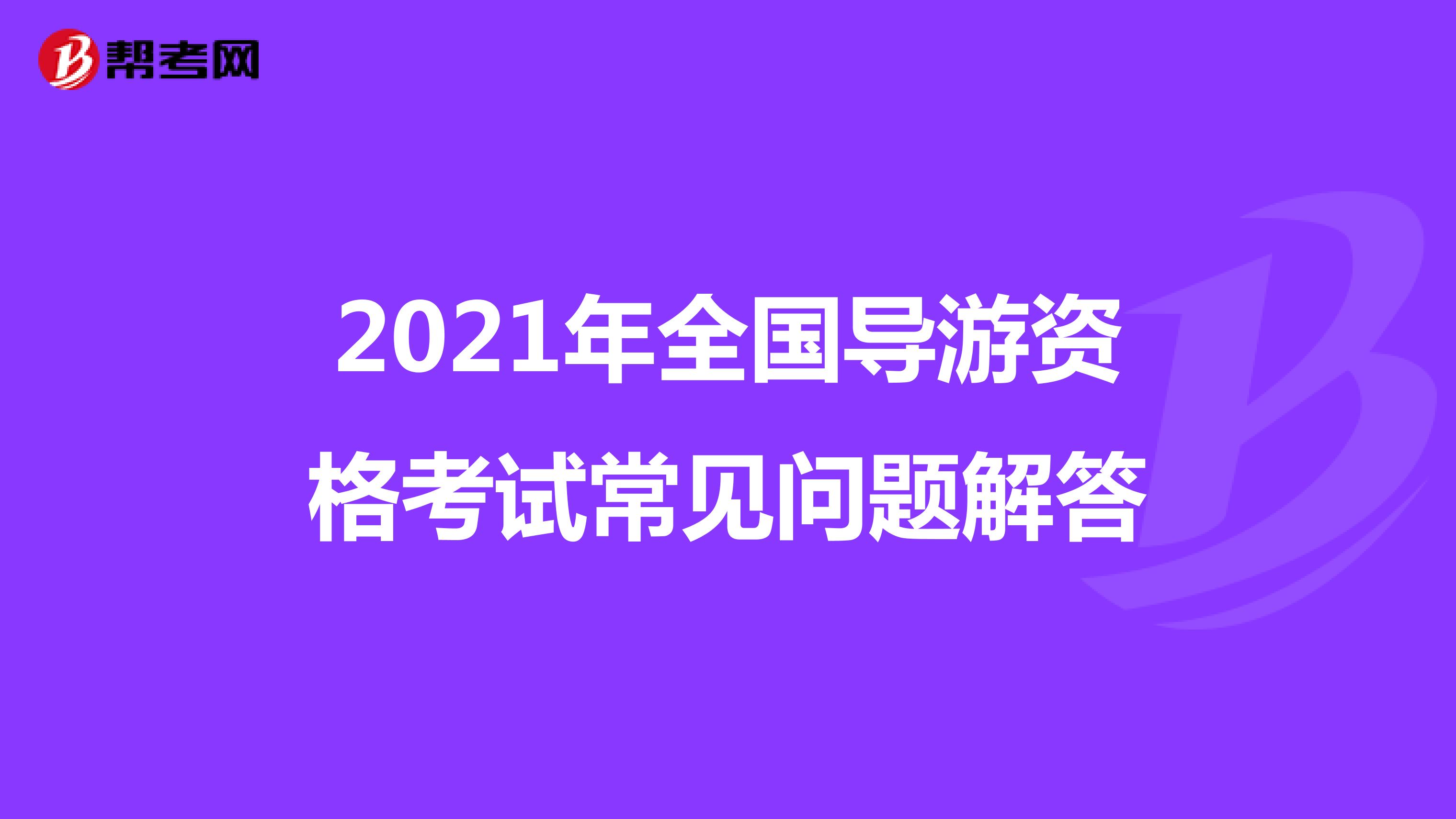 2021年全国导游资格考试常见问题解答