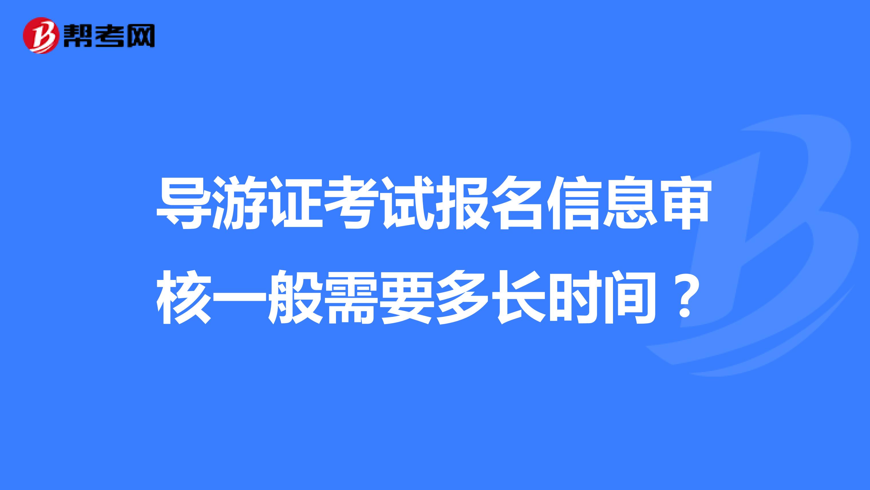 导游证考试报名信息审核一般需要多长时间?
