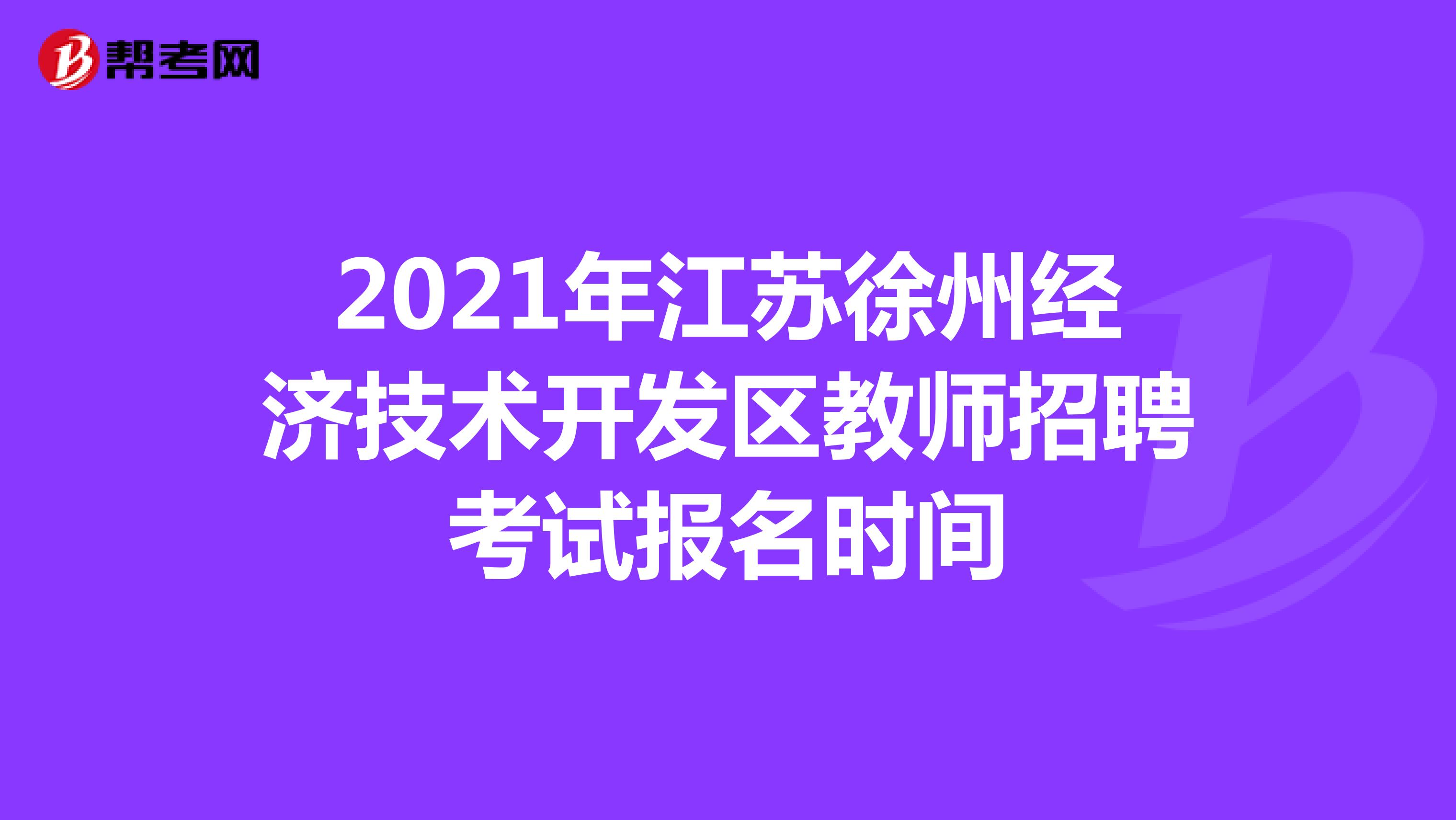 2021年江苏徐州经济技术开发区教师招聘考试报名时间