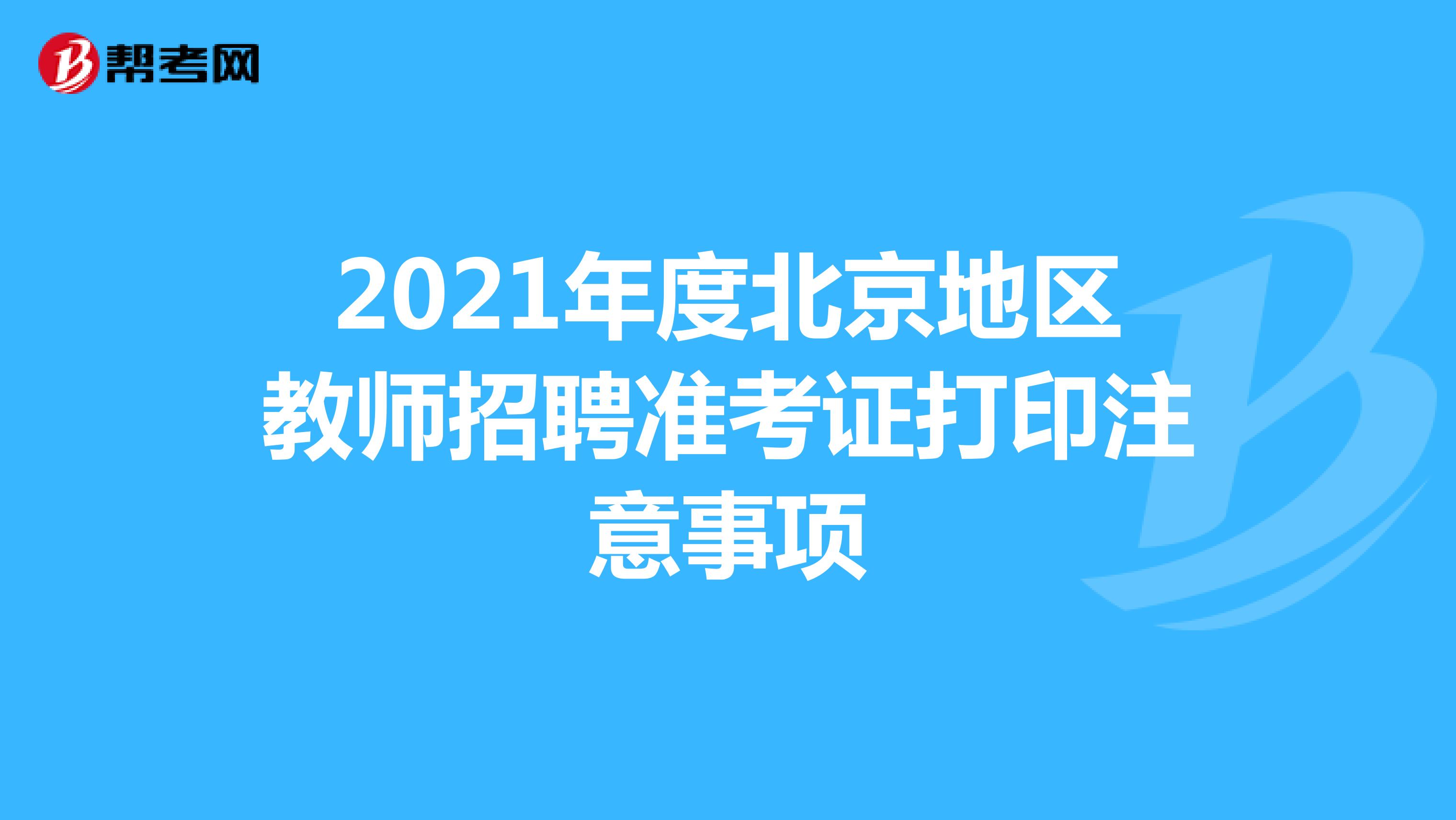 2021年度北京地区教师招聘准考证打印注意事项