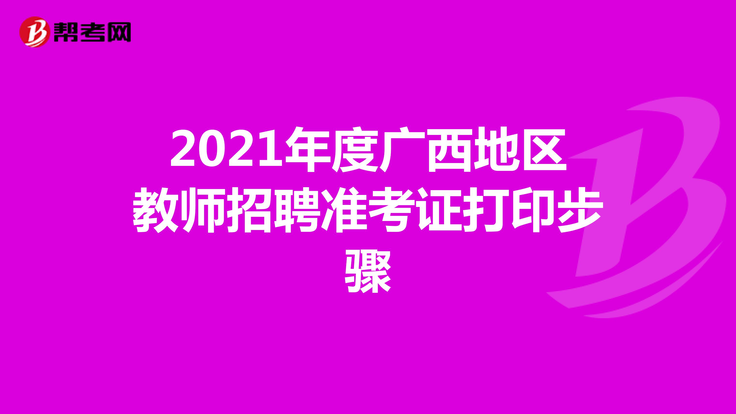 2021年度广西地区教师招聘准考证打印步骤
